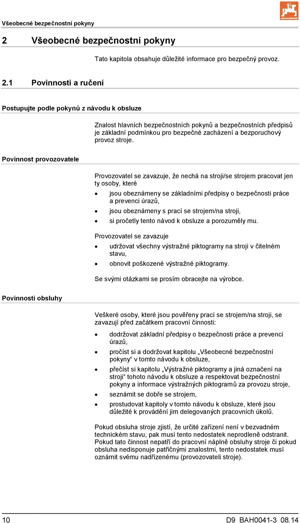 1 Povinnosti a ručení Postupujte podle pokynů z návodu k obsluze Znalost hlavních bezpečnostních pokynů a bezpečnostních předpisů je základní podmínkou pro bezpečné zacházení a bezporuchový provoz