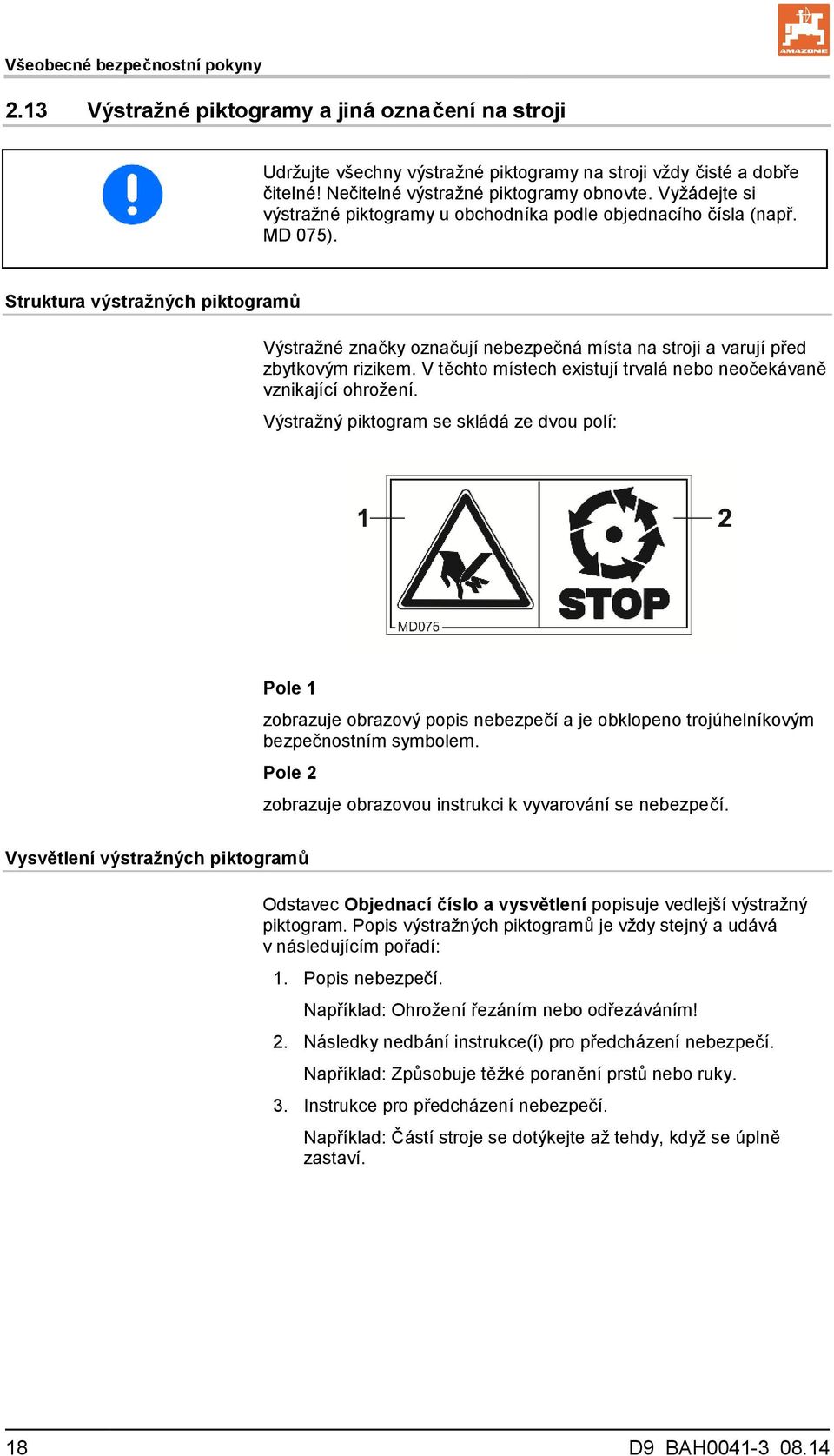 Struktura výstražných piktogramů Výstražné značky označují nebezpečná místa na stroji a varují před zbytkovým rizikem. V těchto místech existují trvalá nebo neočekávaně vznikající ohrožení.