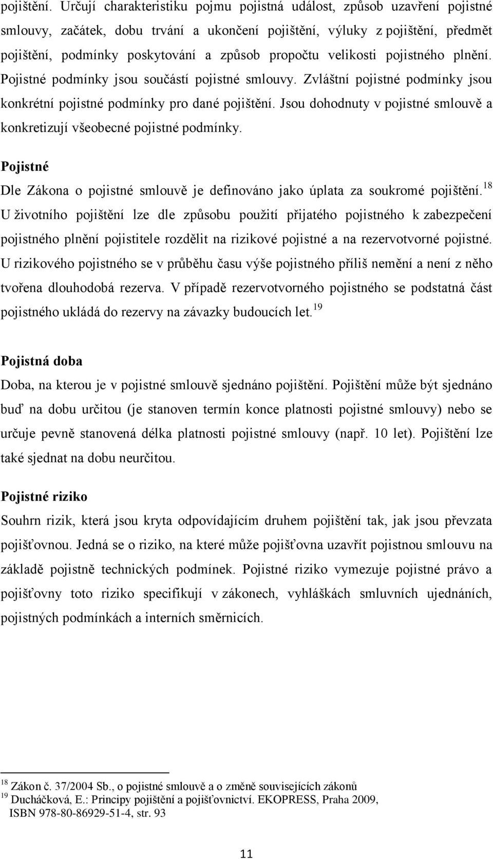 propočtu velikosti pojistného plnění. Pojistné podmínky jsou součástí pojistné smlouvy.