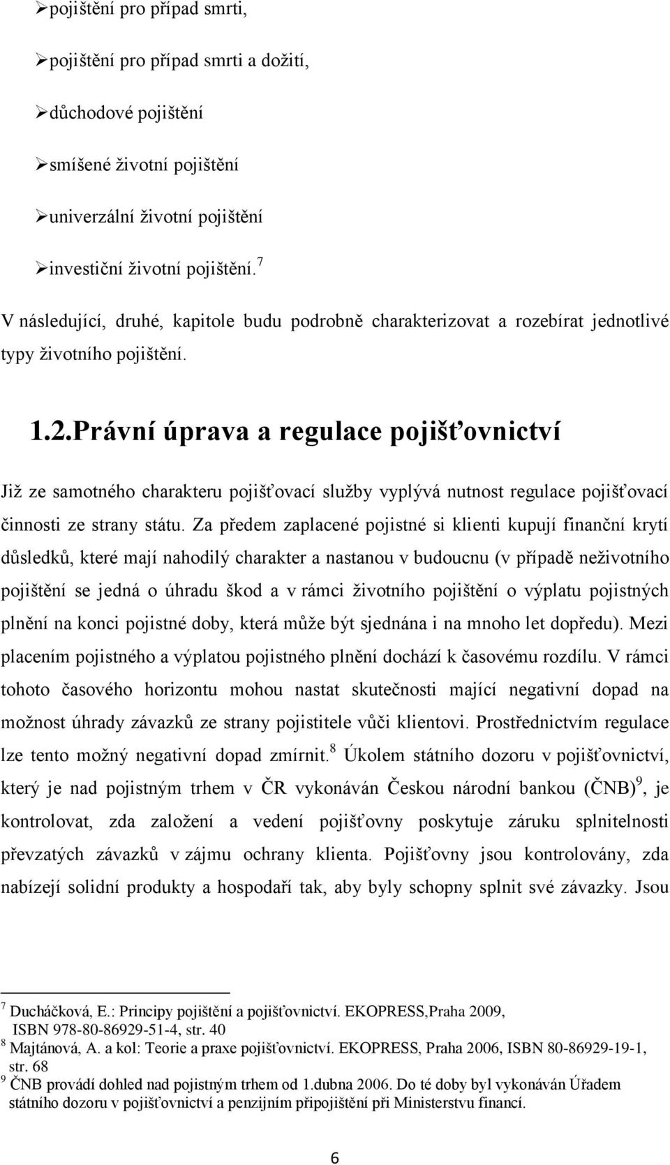 Právní úprava a regulace pojišťovnictví Již ze samotného charakteru pojišťovací služby vyplývá nutnost regulace pojišťovací činnosti ze strany státu.