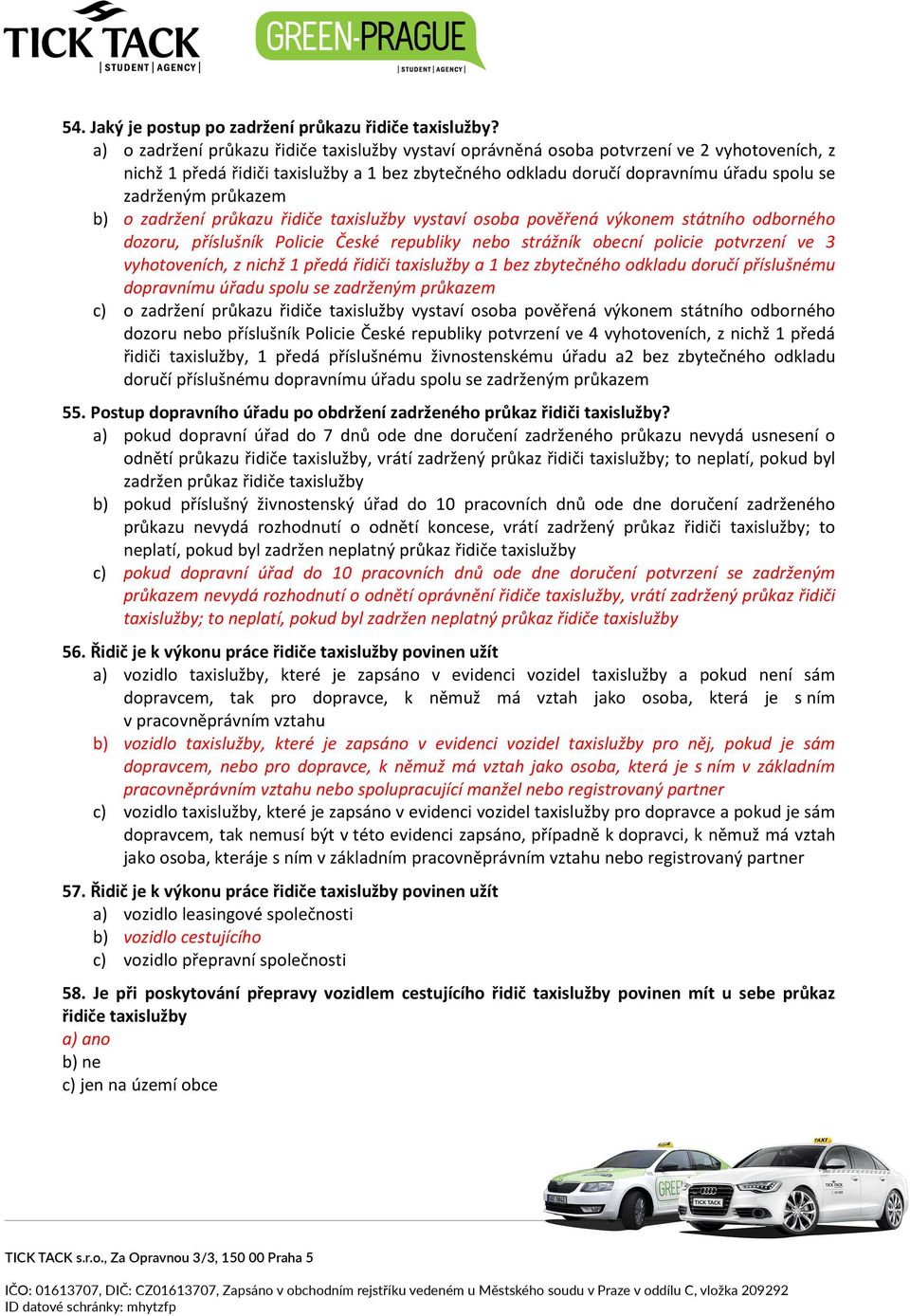 průkazem b) o zadržení průkazu řidiče taxislužby vystaví osoba pověřená výkonem státního odborného dozoru, příslušník Policie České republiky nebo strážník obecní policie potvrzení ve 3 vyhotoveních,