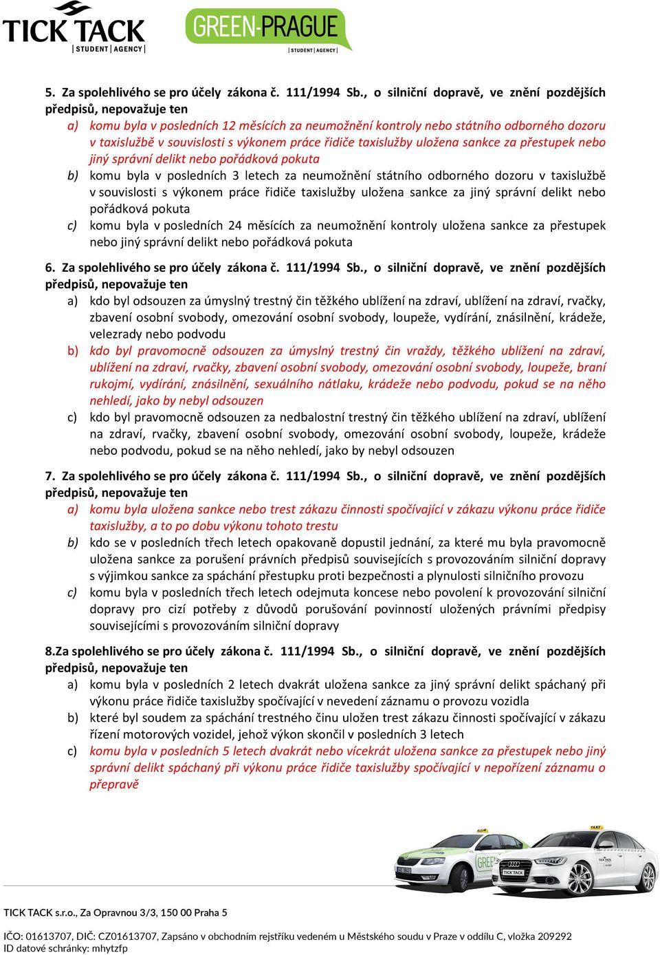 práce řidiče taxislužby uložena sankce za přestupek nebo jiný správní delikt nebo pořádková pokuta b) komu byla v posledních 3 letech za neumožnění státního odborného dozoru v taxislužbě v