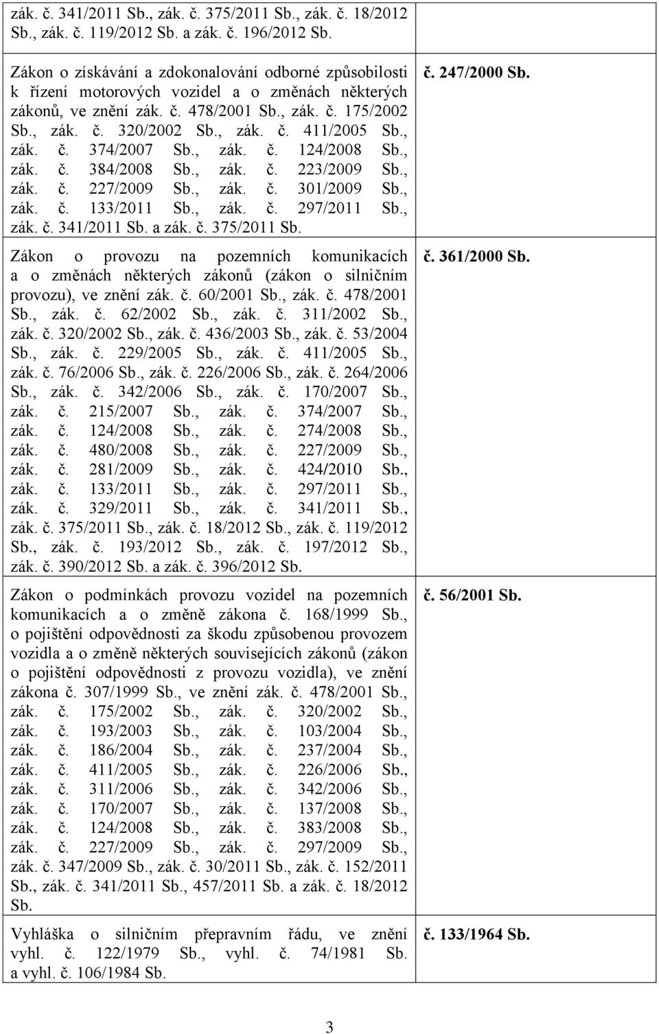 , zák. č. 374/2007 Sb., zák. č. 124/2008 Sb., zák. č. 384/2008 Sb., zák. č. 223/2009 Sb., zák. č. 227/2009 Sb., zák. č. 301/2009 Sb., zák. č. 133/2011 Sb., zák. č. 297/2011 Sb., zák. č. 341/2011 Sb.