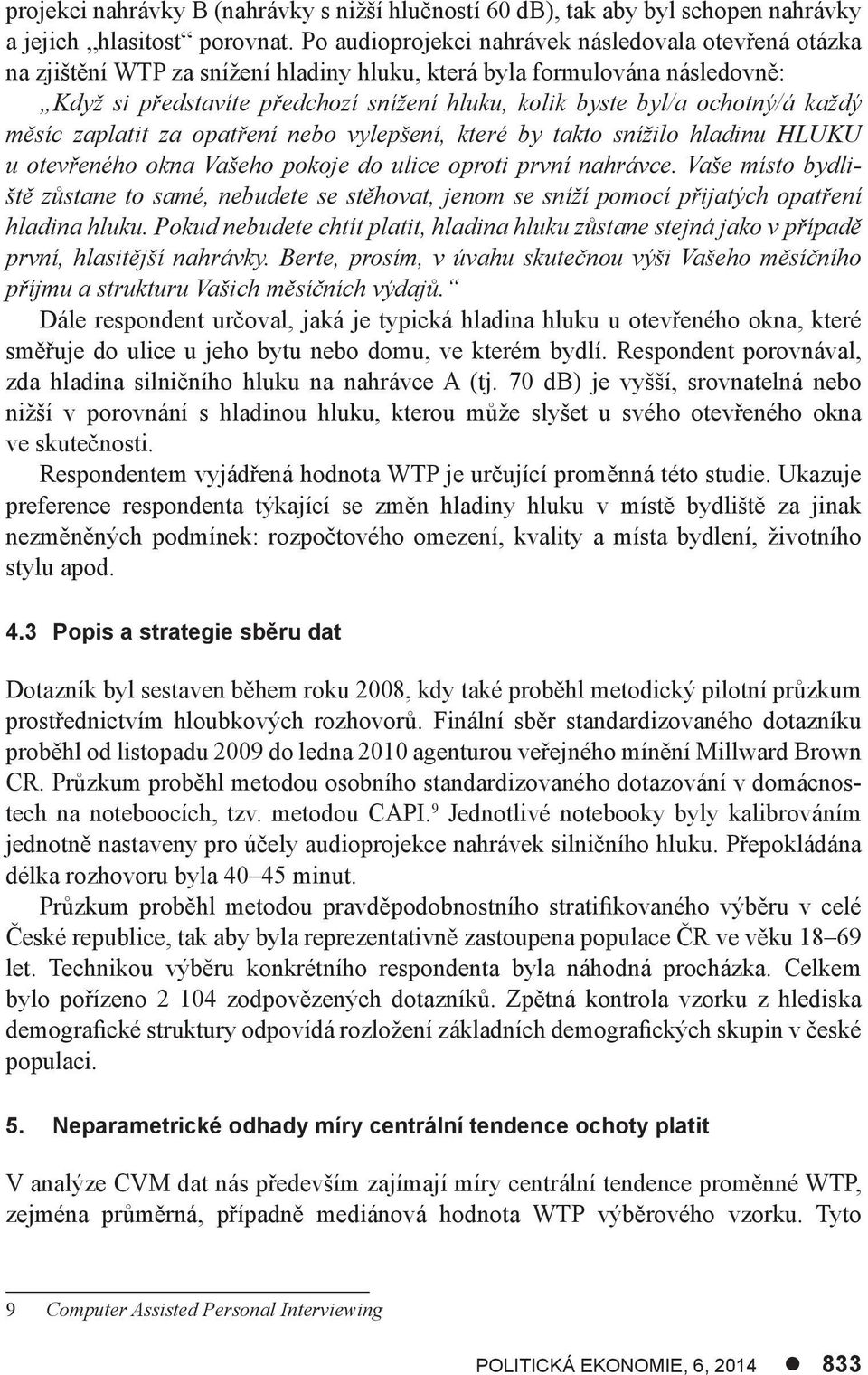 ochotný/á každý měsíc zaplatit za opatření nebo vylepšení, které by takto snížilo hladinu HLUKU u otevřeného okna Vašeho pokoje do ulice oproti první nahrávce.