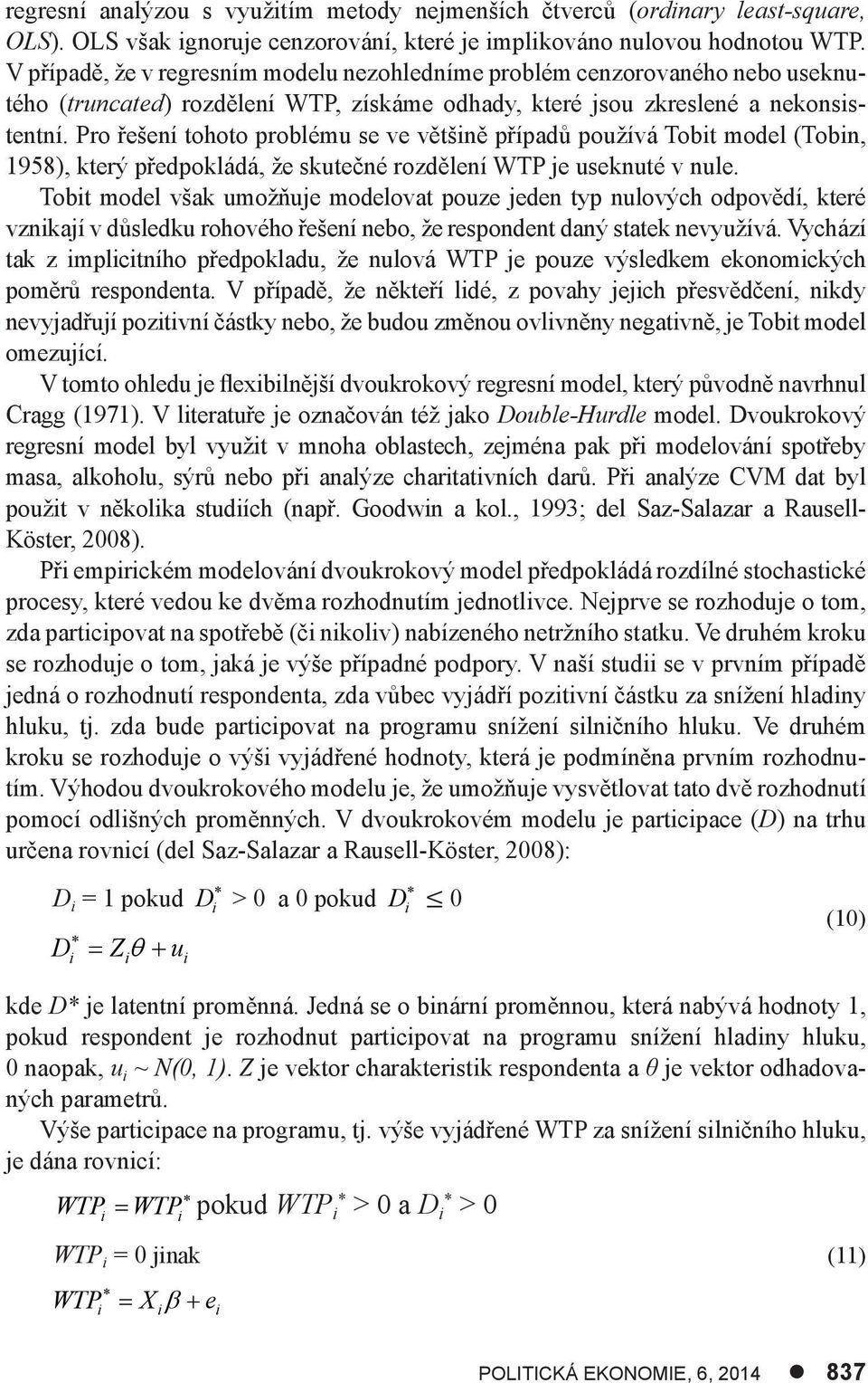 Pro řešení tohoto problému se ve většině případů používá Tobit model (Tobin, 1958), který předpokládá, že skutečné rozdělení WTP je useknuté v nule.