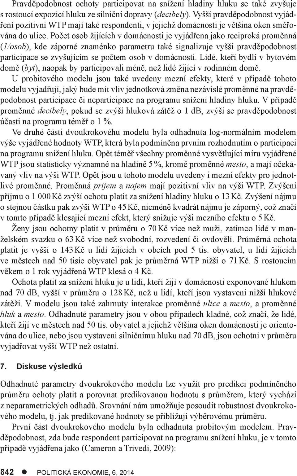 Počet osob žijících v domácnosti je vyjádřena jako reciproká proměnná (1/osob), kde záporné znaménko parametru také signalizuje vyšší pravděpodobnost participace se zvyšujícím se počtem osob v