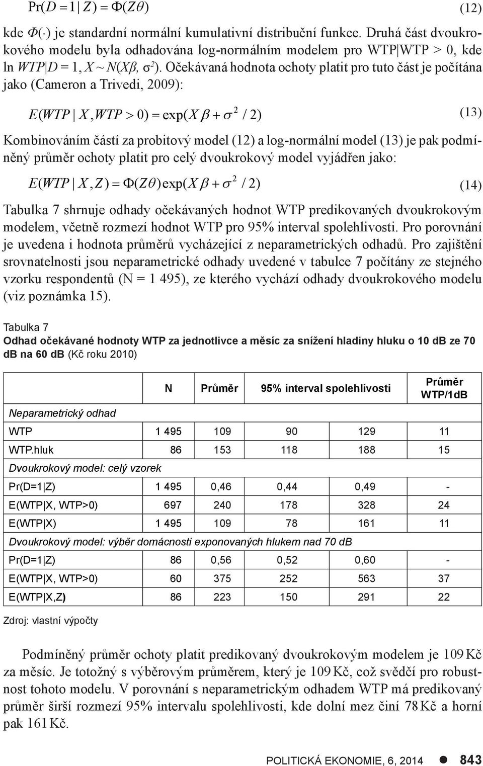 Očekávaná hodnota ochoty platit pro tuto část je počítána jako (Cameron a Trivedi, 2009): 2 (13) E( WTP X, WTP 0) exp( X / 2) Kombinováním částí za probitový model (12) a log-normální model (13) je