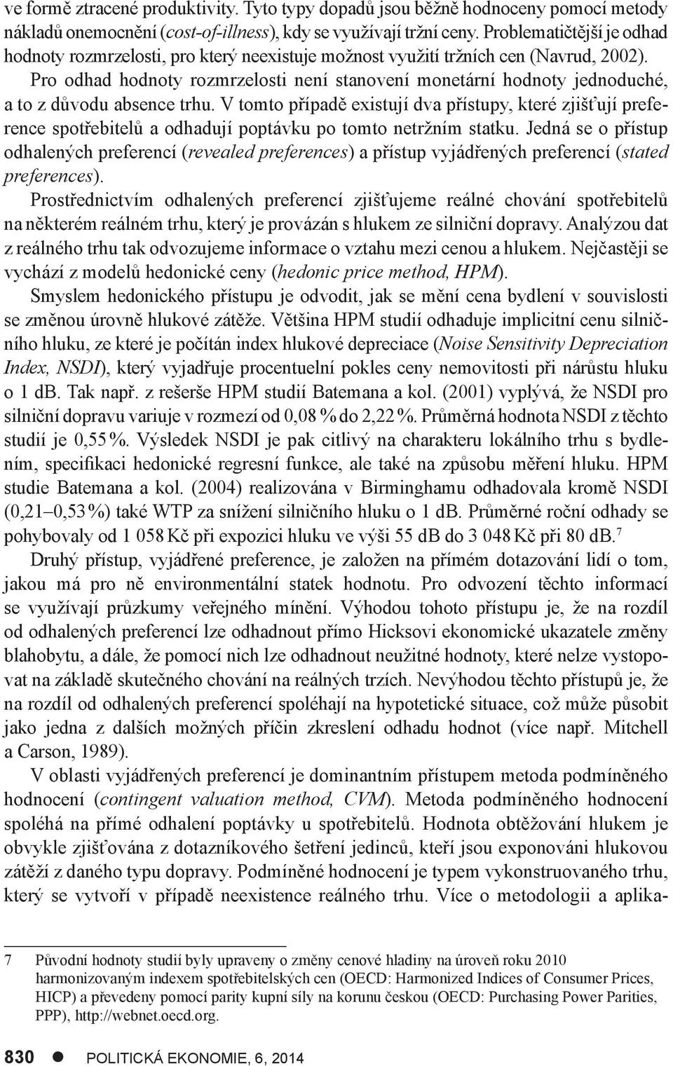 Pro odhad hodnoty rozmrzelosti není stanovení monetární hodnoty jednoduché, a to z důvodu absence trhu.