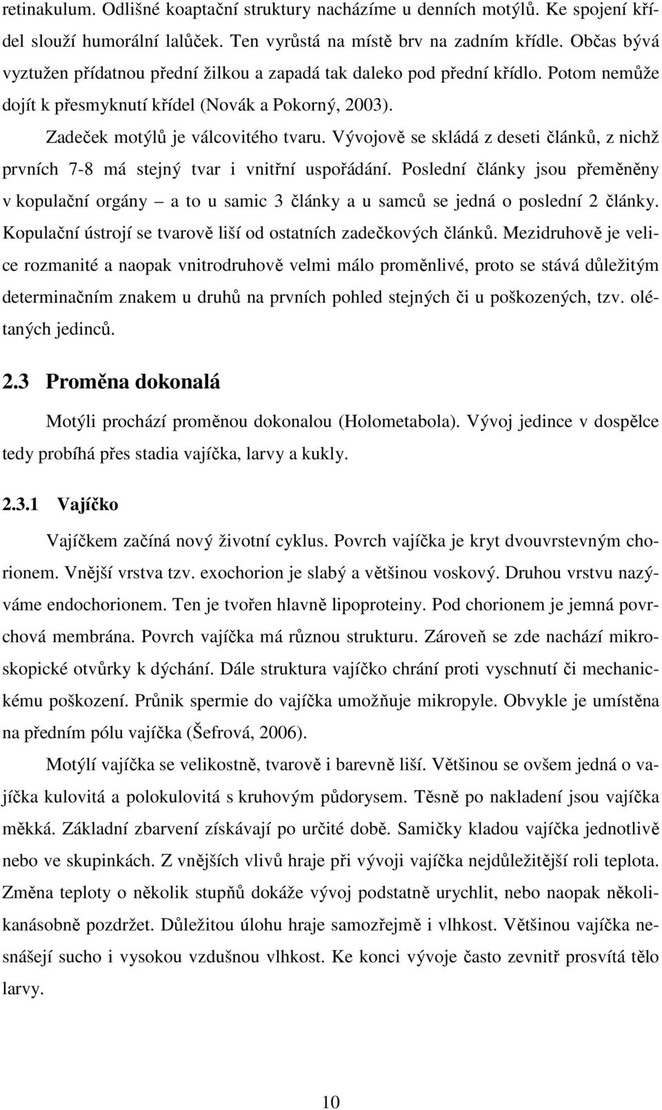 Vývojově se skládá z deseti článků, z nichž prvních 7-8 má stejný tvar i vnitřní uspořádání.