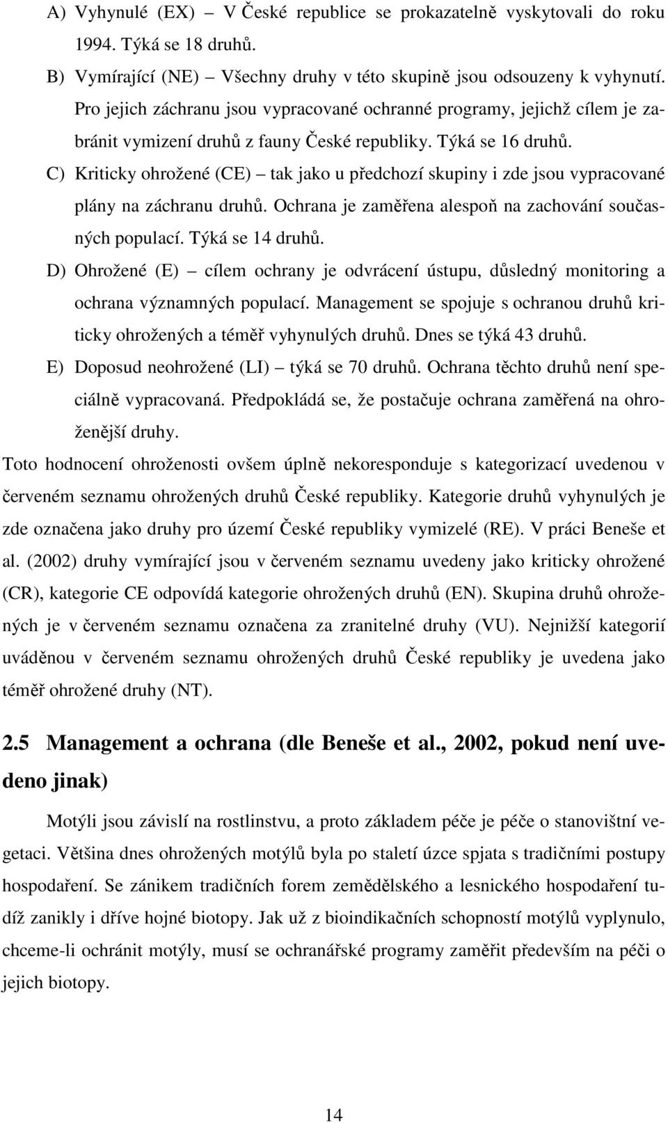 C) Kriticky ohrožené (CE) tak jako u předchozí skupiny i zde jsou vypracované plány na záchranu druhů. Ochrana je zaměřena alespoň na zachování současných populací. Týká se 14 druhů.