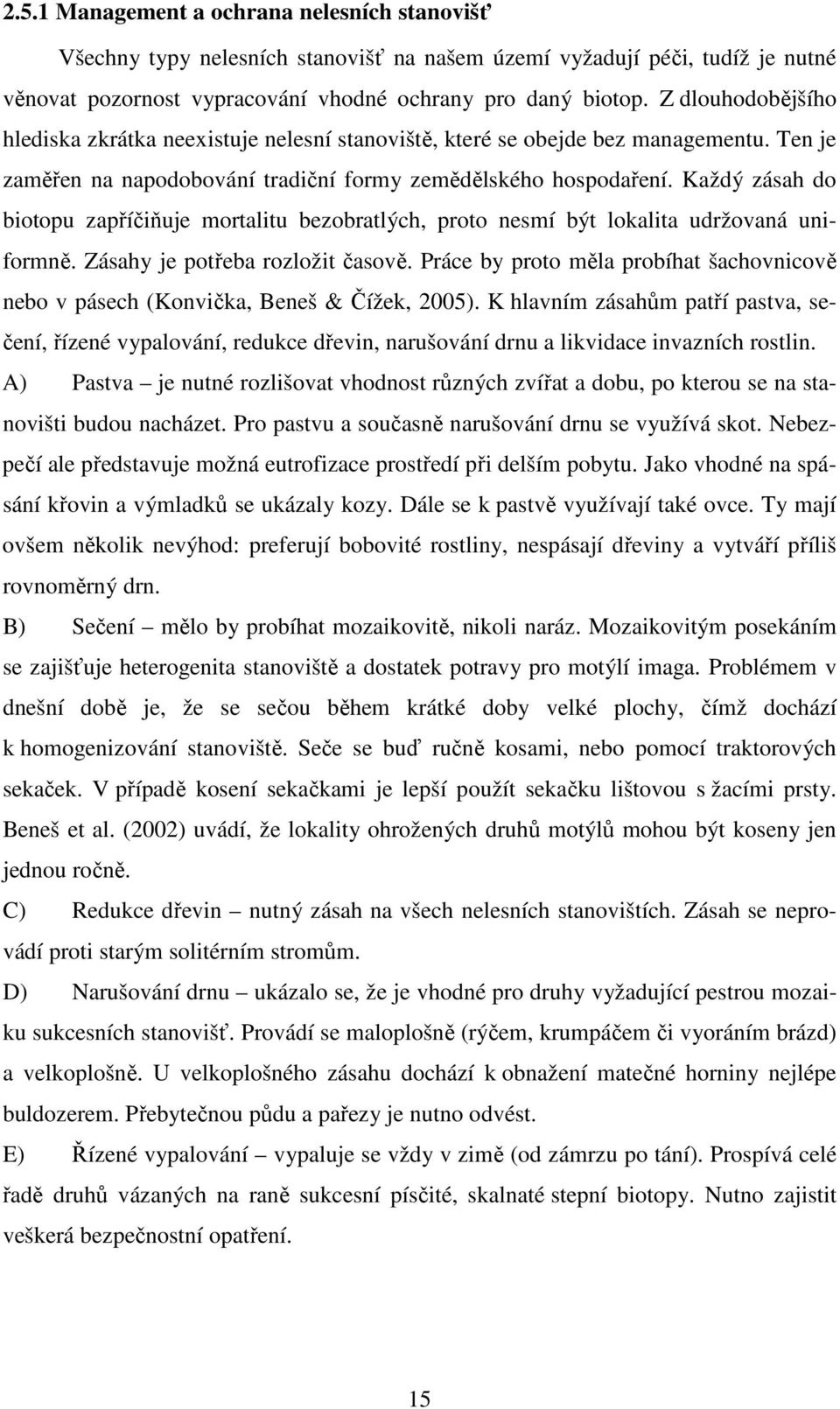 Každý zásah do biotopu zapříčiňuje mortalitu bezobratlých, proto nesmí být lokalita udržovaná uniformně. Zásahy je potřeba rozložit časově.