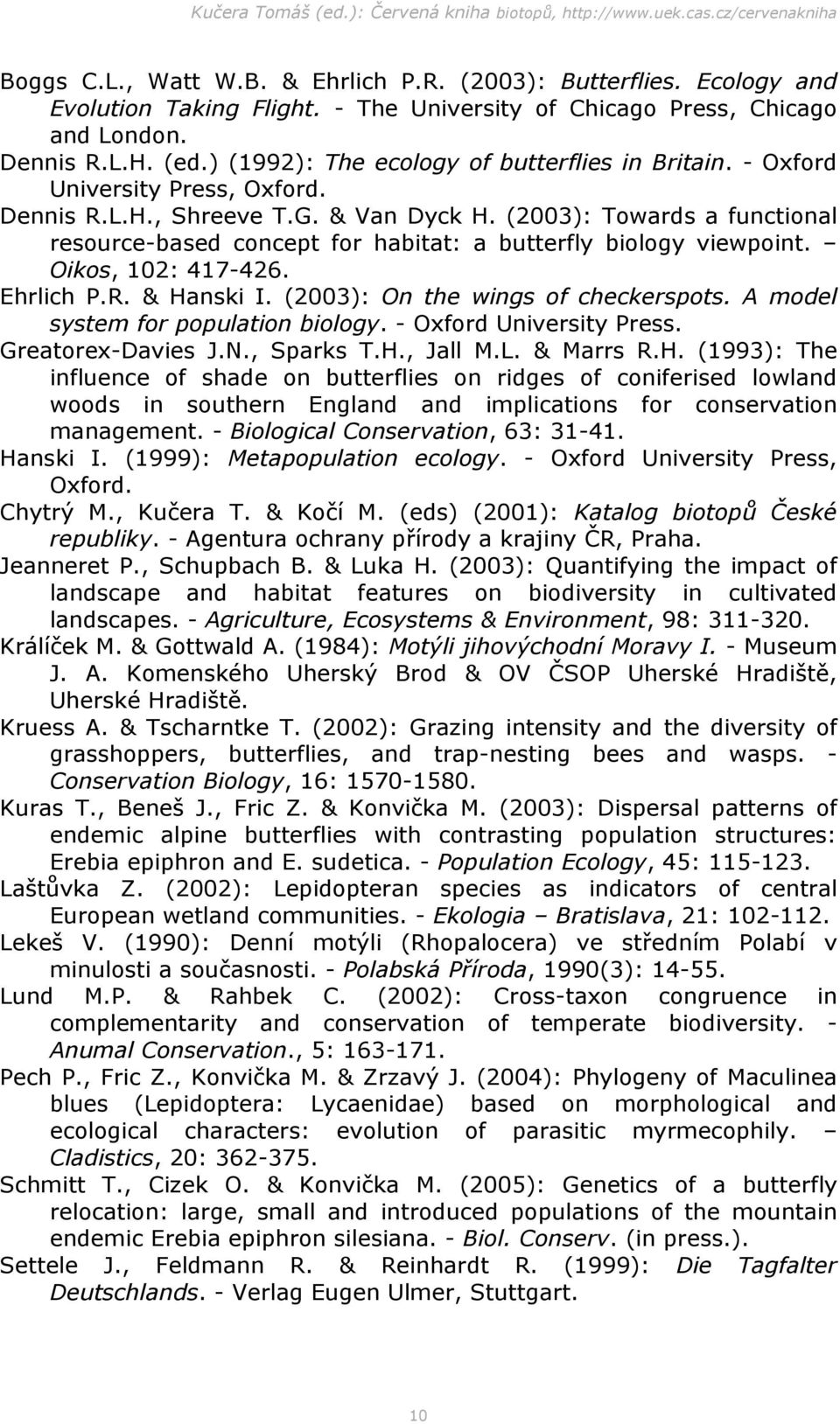 (2003): Towards a functional resource-based concept for habitat: a butterfly biology viewpoint. Oikos, 102: 417-426. Ehrlich P.R. & Hanski I. (2003): On the wings of checkerspots.