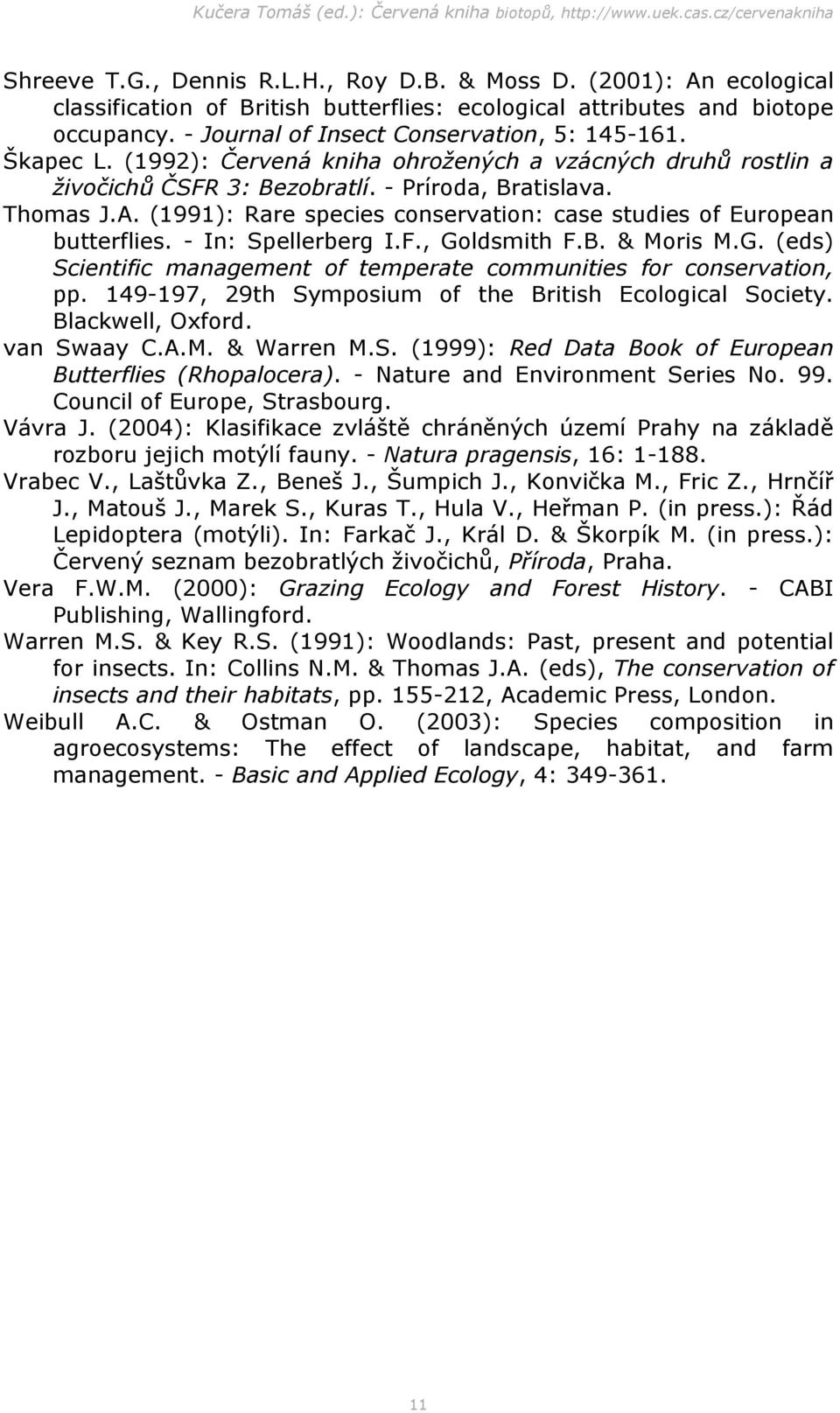 (1991): Rare species conservation: case studies of European butterflies. - In: Spellerberg I.F., Goldsmith F.B. & Moris M.G. (eds) Scientific management of temperate communities for conservation, pp.