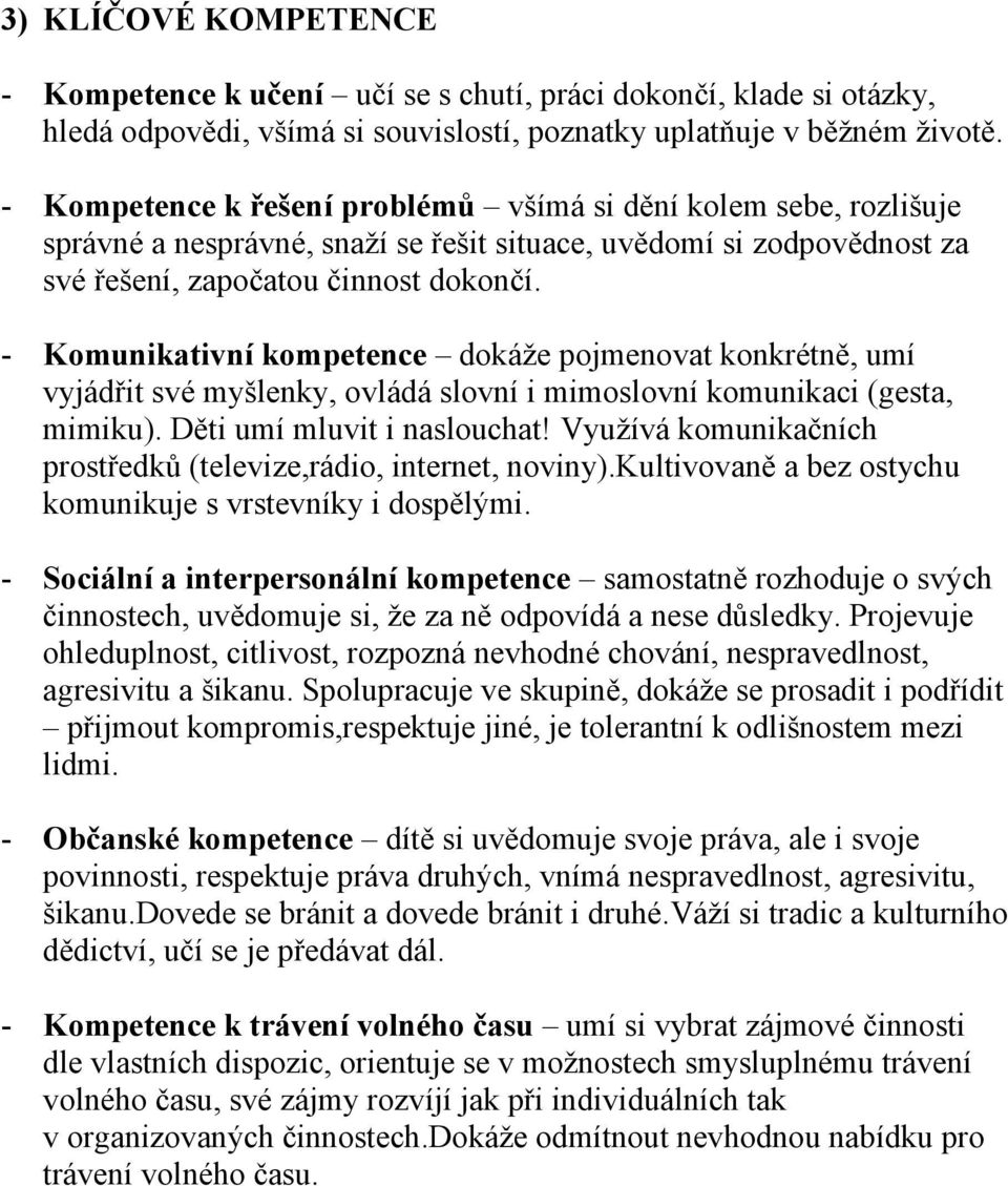 - Kmunikativní kmpetence dkáže pjmenvat knkrétně, umí vyjádřit své myšlenky, vládá slvní i mimslvní kmunikaci (gesta, mimiku). Děti umí mluvit i nasluchat!