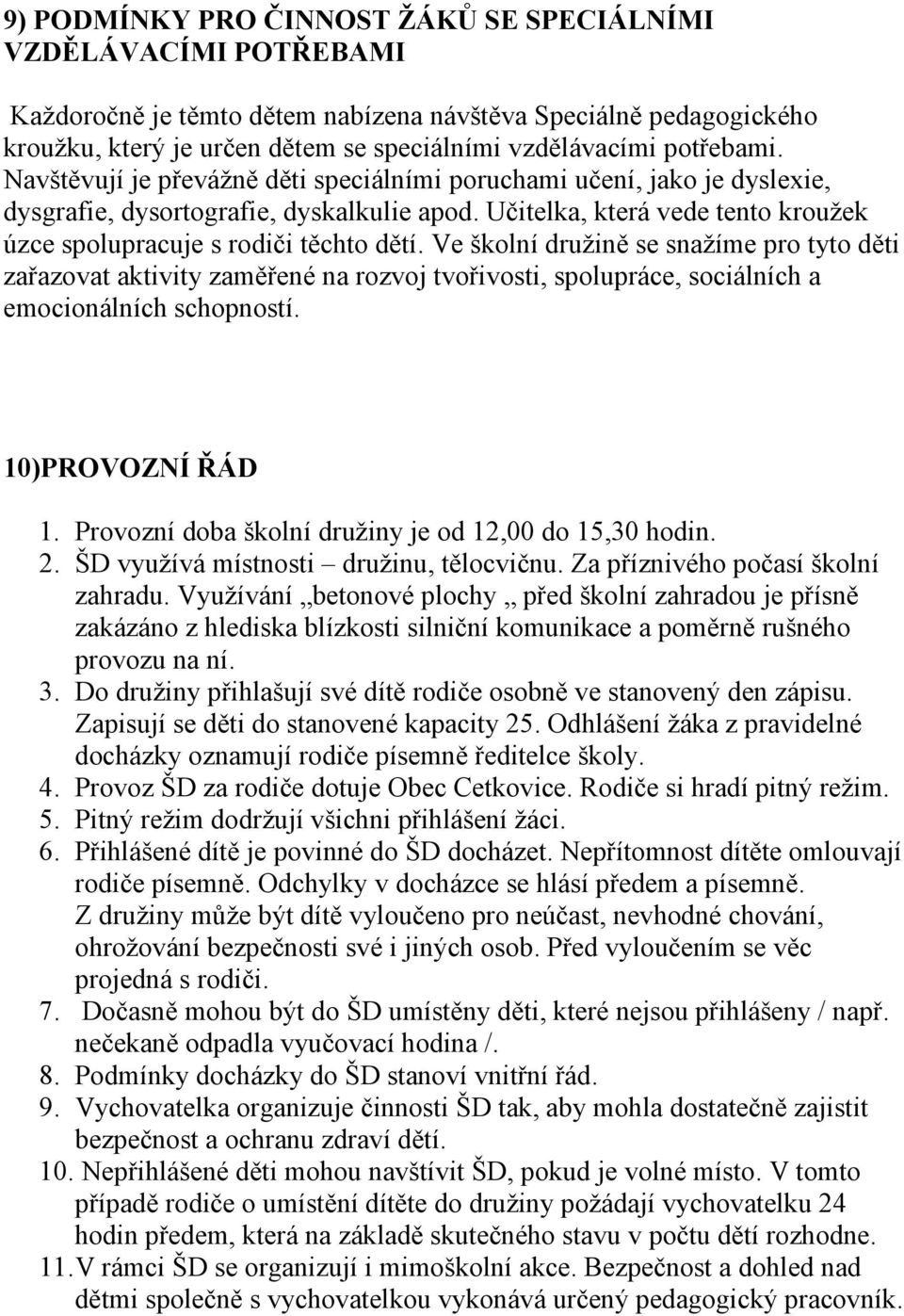 Ve šklní družině se snažíme pr tyt děti zařazvat aktivity zaměřené na rzvj tvřivsti, splupráce, sciálních a emcinálních schpnstí. 10)PROVOZNÍ ŘÁD 1. Prvzní dba šklní družiny je d 12,00 d 15,30 hdin.