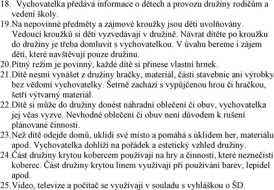 Dítě nesmí vynášet z družiny hračky, materiál, části stavebnic ani výrbky bez vědmí vychvatelky. Šetrně zachází s vypůjčenu hru či hračku, šetří výtvarný materiál. 22.