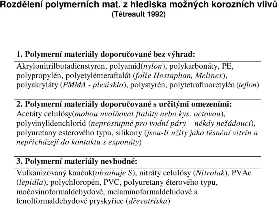 plexisklo), polystyrén, polytetrafluoretylén (teflon) 2. Polymerní materiály doporučované s určitými omezeními: Acetáty celulósy(mohou uvolňovat ftaláty nebo kys.