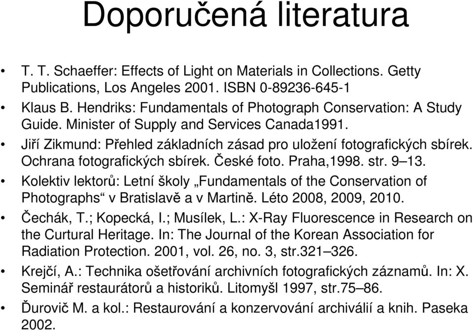 Ochrana fotografických sbírek. České foto. Praha,1998. str. 9 13. Kolektiv lektorů: Letní školy Fundamentals of the Conservation of Photographs v Bratislavě a v Martině. Léto 2008, 2009, 2010.