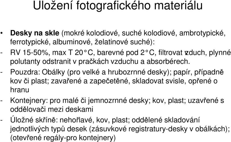 - Pouzdra: Obálky (pro velké a hrubozrnné desky); papír, případně kov či plast; zavařené a zapečetěné, skladovat svisle, opřené o hranu - Kontejnery: pro malé či