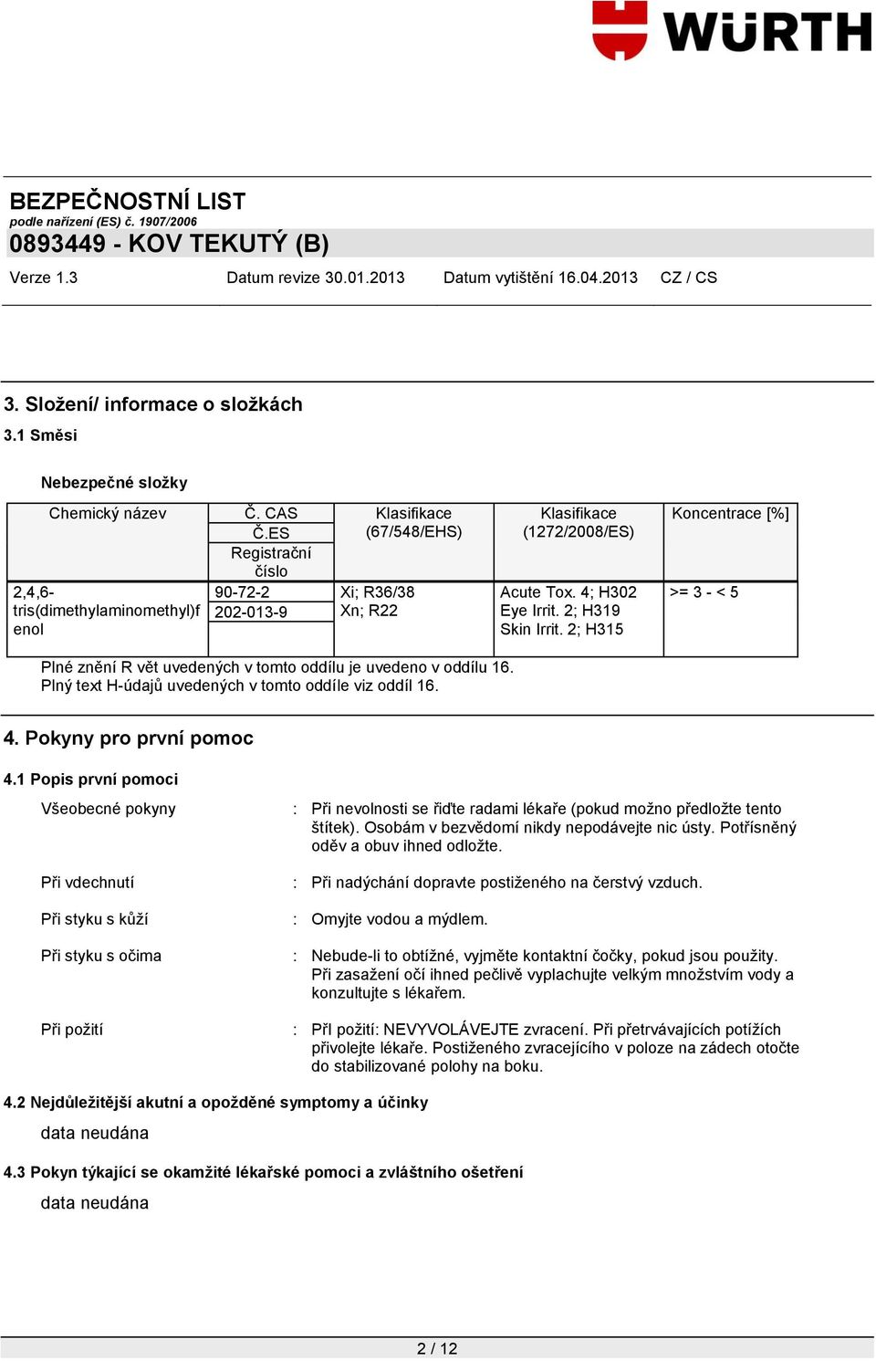 2; H315 Koncentrace [%] >= 3 - < 5 Plné znění R vět uvedených v tomto oddílu je uvedeno v oddílu 16. Plný text H-údajů uvedených v tomto oddíle viz oddíl 16. 4. Pokyny pro první pomoc 4.