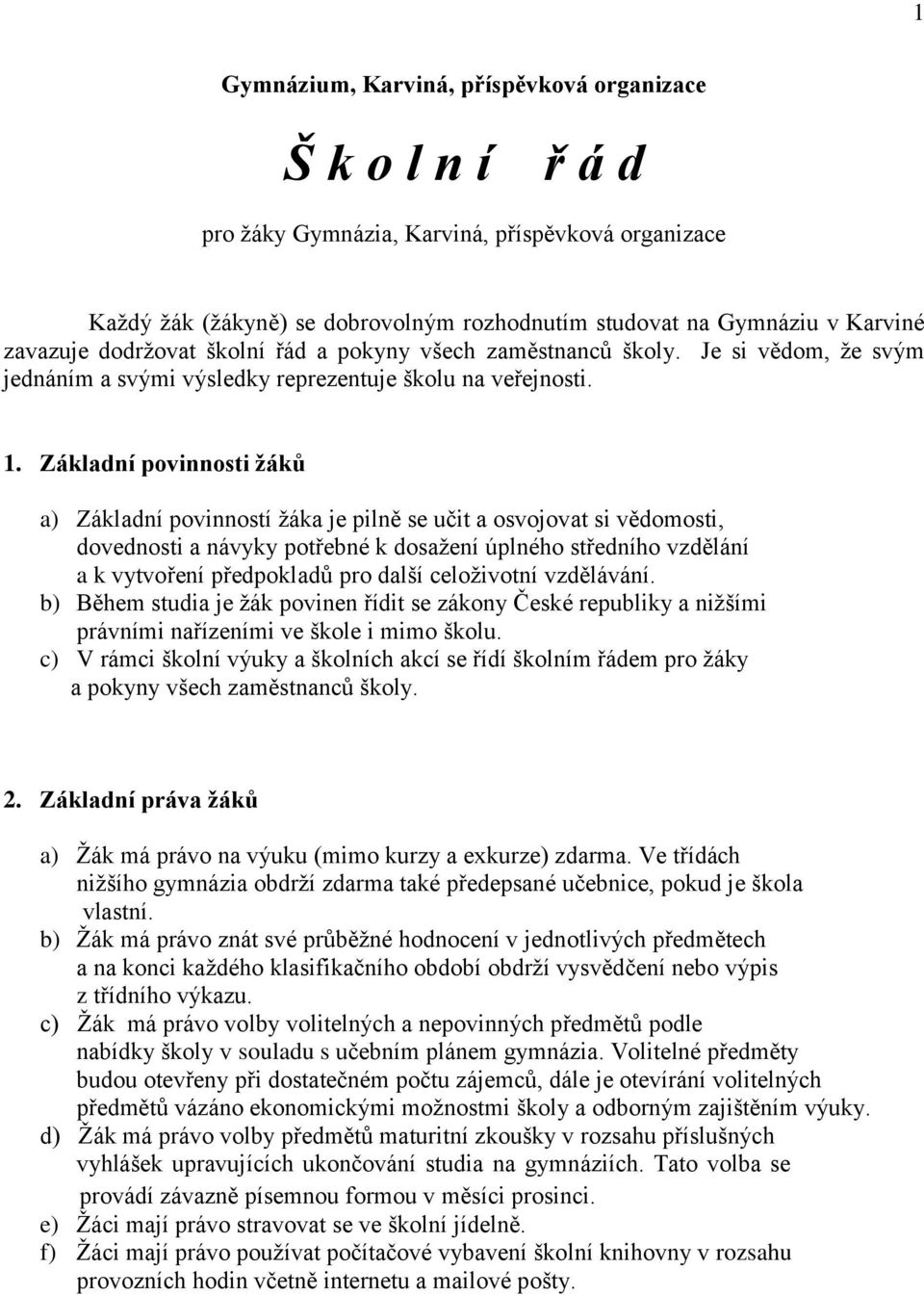 Základní povinnosti žáků a) Základní povinností žáka je pilně se učit a osvojovat si vědomosti, dovednosti a návyky potřebné k dosažení úplného středního vzdělání a k vytvoření předpokladů pro další