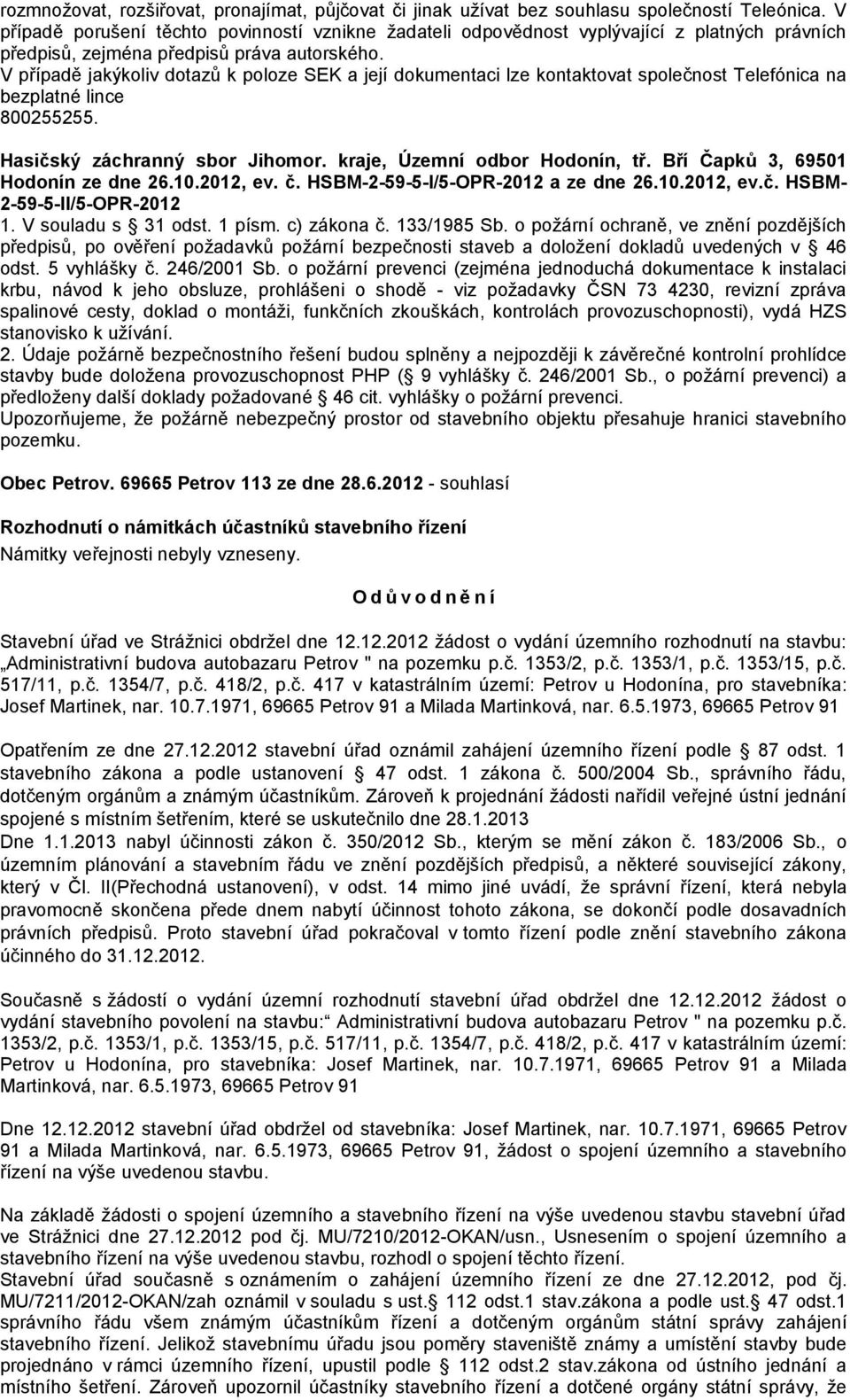 V případě jakýkoliv dotazů k poloze SEK a její dokumentaci lze kontaktovat společnost Telefónica na bezplatné lince 800255255. Hasičský záchranný sbor Jihomor. kraje, Územní odbor Hodonín, tř.