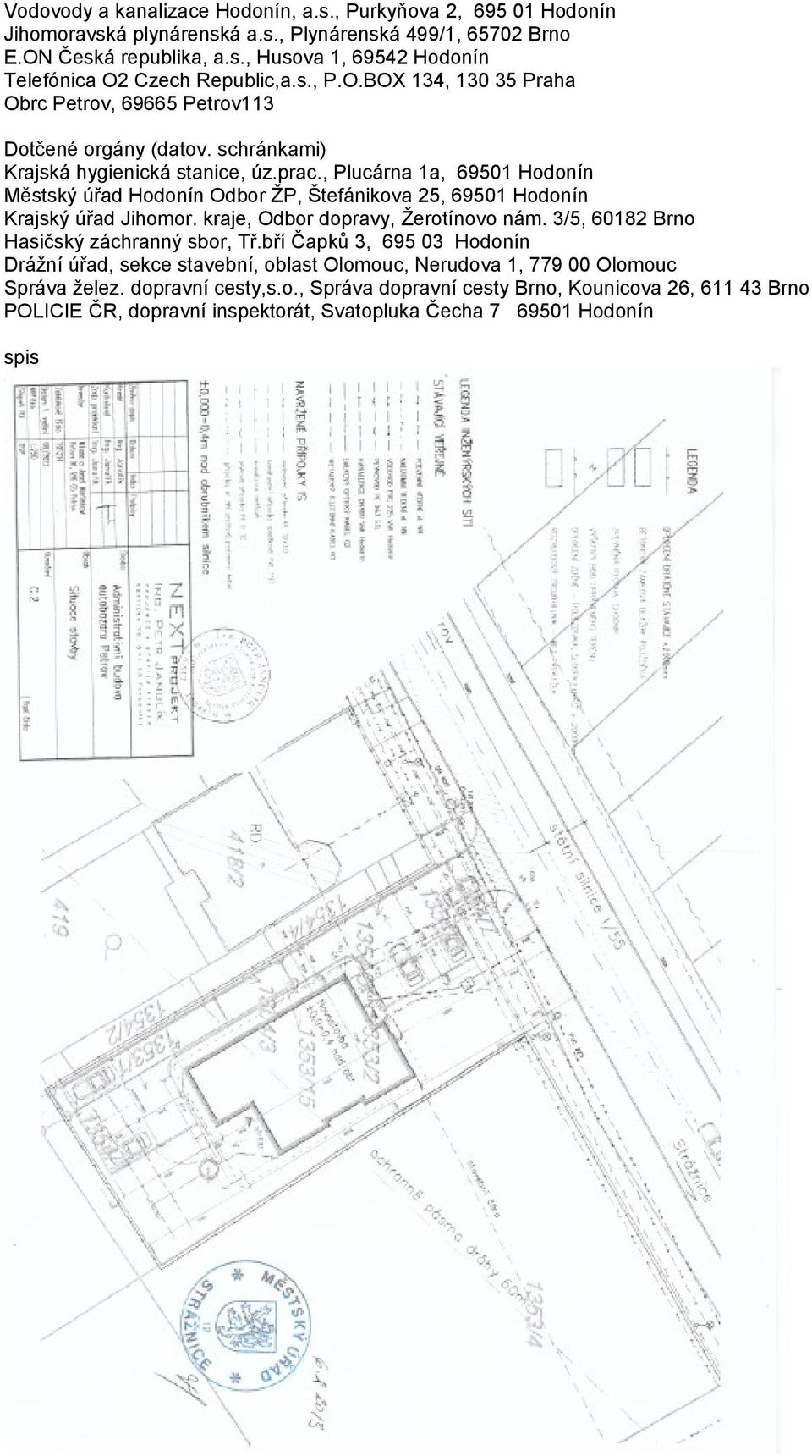 , Plucárna 1a, 69501 Hodonín Městský úřad Hodonín Odbor ŽP, Štefánikova 25, 69501 Hodonín Krajský úřad Jihomor. kraje, Odbor dopravy, Žerotínovo nám. 3/5, 60182 Brno Hasičský záchranný sbor, Tř.