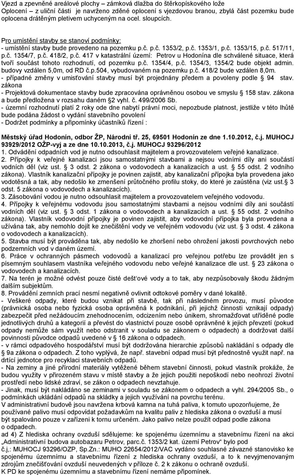 č. 417 v katastrální území: Petrov u Hodonína dle schválené situace, která tvoří součást tohoto rozhodnutí, od pozemku p.č. 1354/4, p.č. 1354/3, 1354/2 bude objekt admin. budovy vzdálen 5,0m, od RD č.