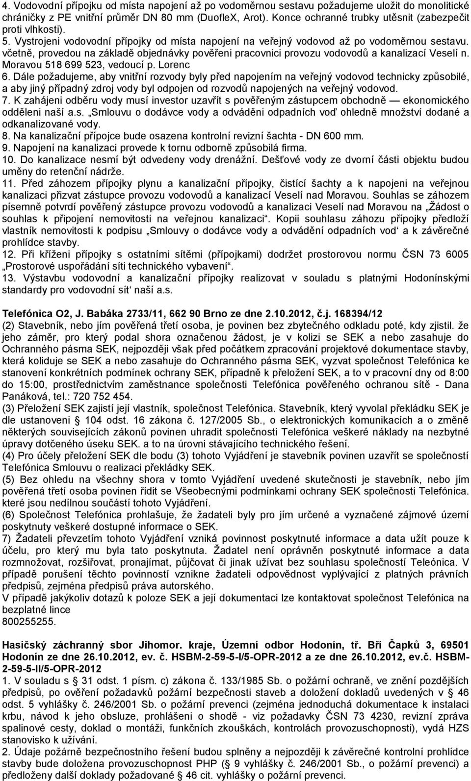 včetně, provedou na základě objednávky pověřeni pracovnici provozu vodovodů a kanalizací Veselí n. Moravou 518 699 523, vedoucí p. Lorenc 6.