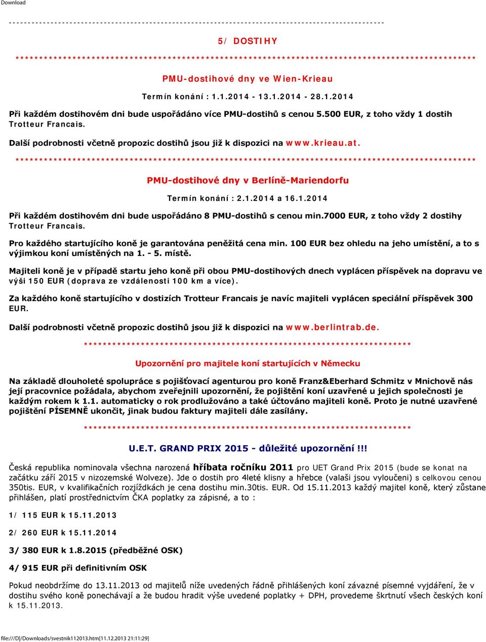 1.2014-13.1.2014-28.1.2014 Při každém dostihovém dni bude uspořádáno více PMU-dostihů s cenou 5.500 EUR, z toho vždy 1 dostih Trotteur Francais.