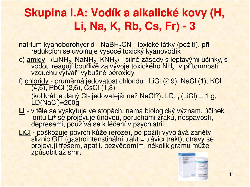 KNH 2 ) - silné zásady s leptavými účinky, s vodou reagují bouřlivě za vývoje toxického NH 3, v přítomnosti vzduchu vytváří výbušné peroxidy f) chloridy - průměrná jedovatost chloridu : LiCl (2,9),