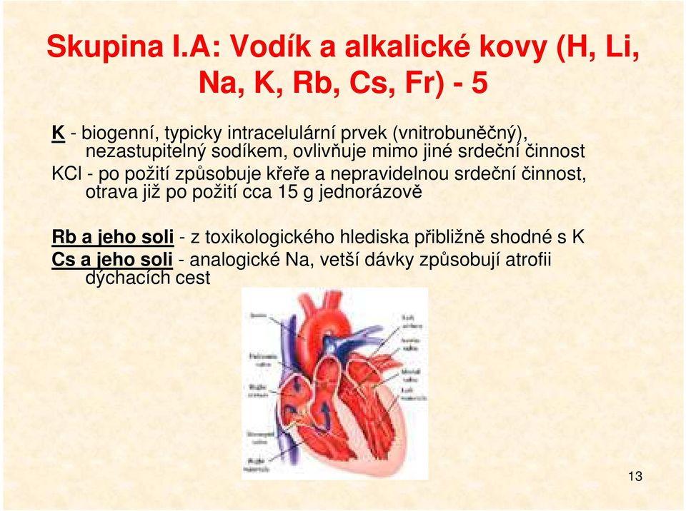 (vnitrobuněčný), nezastupitelný sodíkem, ovlivňuje mimo jiné srdeční činnost KCl - po požití způsobuje křeře