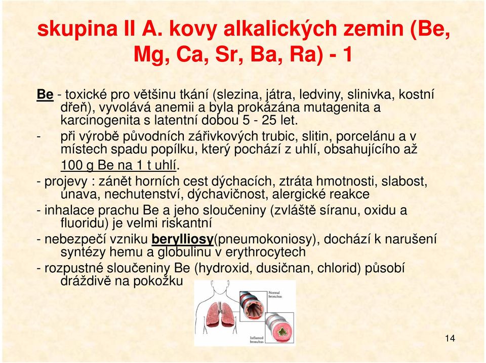 latentní dobou 5-25 let. - při výrobě původních zářivkových trubic, slitin, porcelánu a v místech spadu popílku, který pochází z uhlí, obsahujícího až 100 g Be na 1 t uhlí.