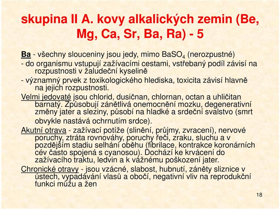 žaludeční kyselině - významný prvek z toxikologického hlediska, toxicita závisí hlavně na jejich rozpustnosti. Velmi jedovaté jsou chlorid, dusičnan, chlornan, octan a uhličitan barnatý.