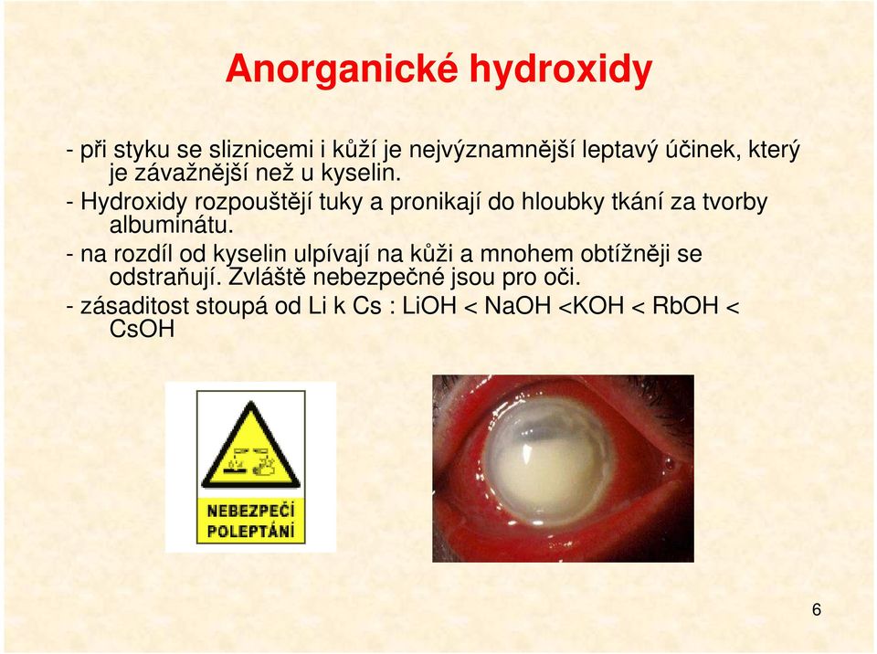 - Hydroxidy rozpouštějí tuky a pronikají do hloubky tkání za tvorby albuminátu.