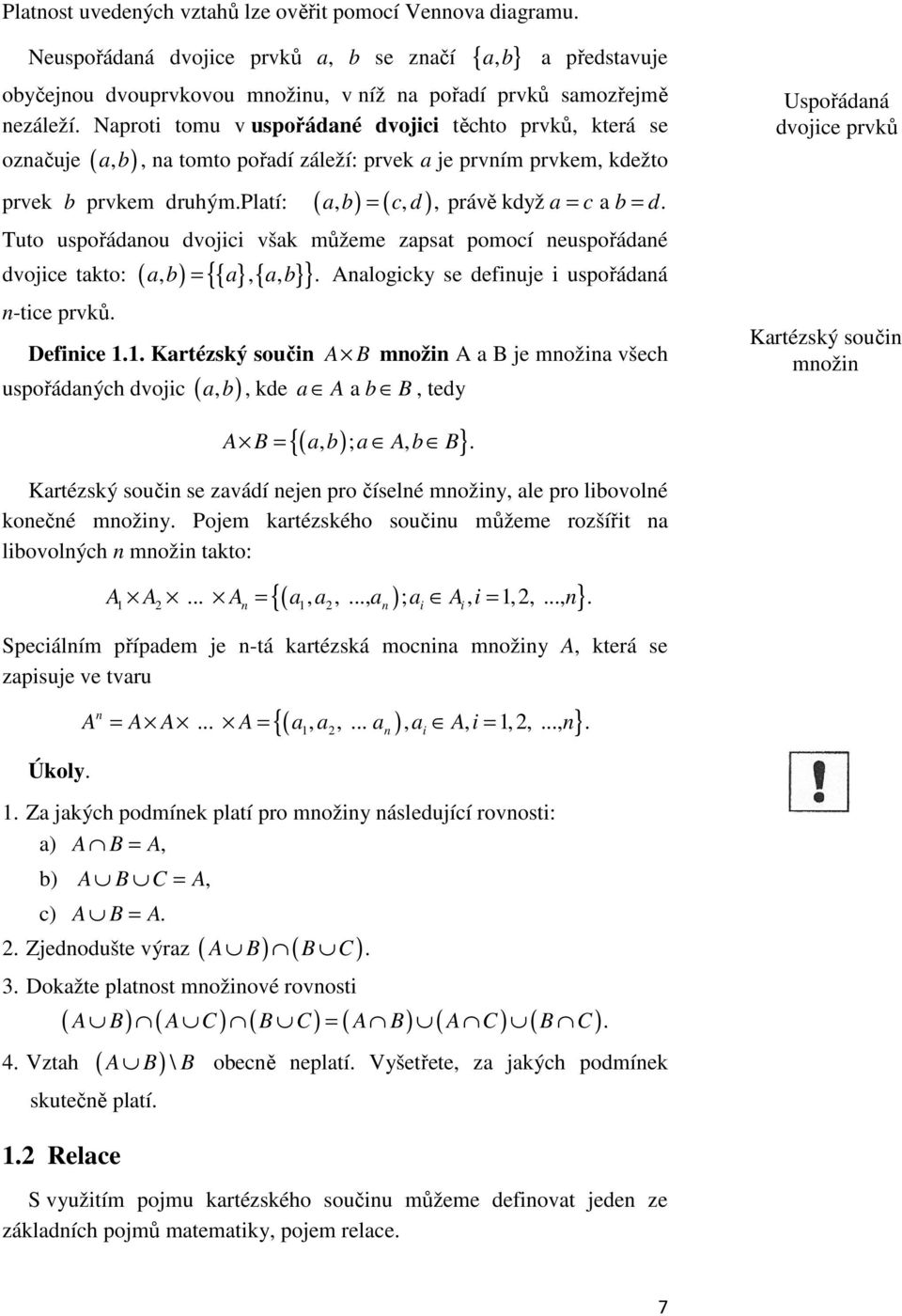 platí: ( ) ( ) a, b = c, d, právě když a = c a b = d. Tuto uspořádaou dvojici však můžeme zapsat pomocí euspořádaé { } dvojice takto: ( a b) { a} { a b} -tice prvků., =,,.