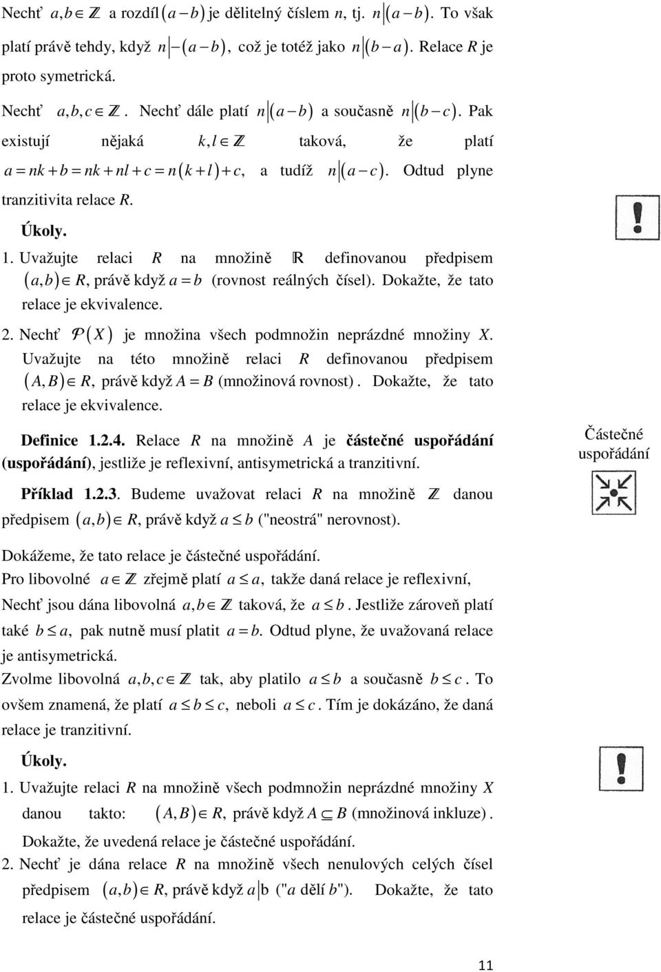 . Uvažujte relaci R a možiě defiovaou předpisem a, b R, právě když a = b (rovost reálých čísel). Dokažte, že tato ( ) relace je ekvivalece. 2. Nechť ( X ) je možia všech podmoži eprázdé možiy X.