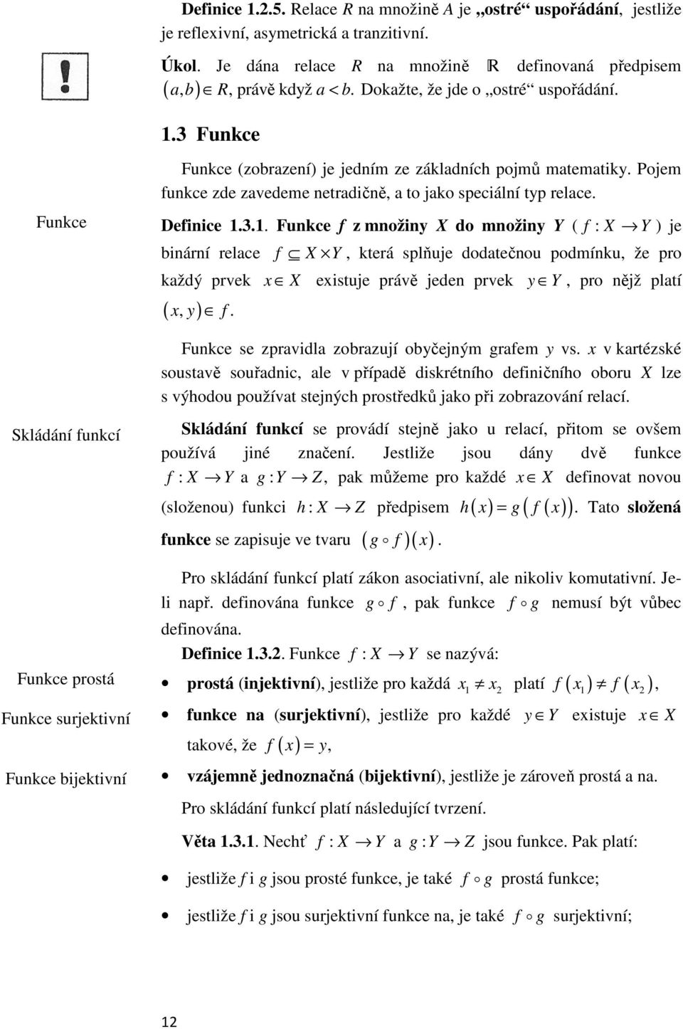 Fukce Fukce Fukce (zobrazeí) je jedím ze základích pojmů matematiky. Pojem fukce zde zavedeme etradičě, a to jako speciálí typ relace. Defiice.3.