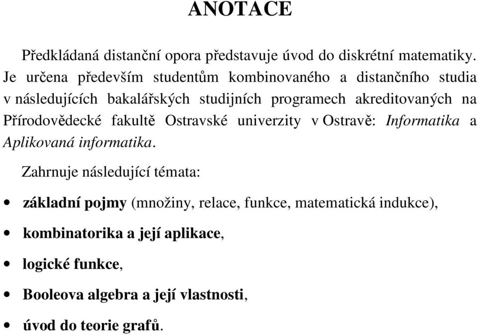 akreditovaých a Přírodovědecké fakultě Ostravské uiverzity v Ostravě: Iformatika a Aplikovaá iformatika.