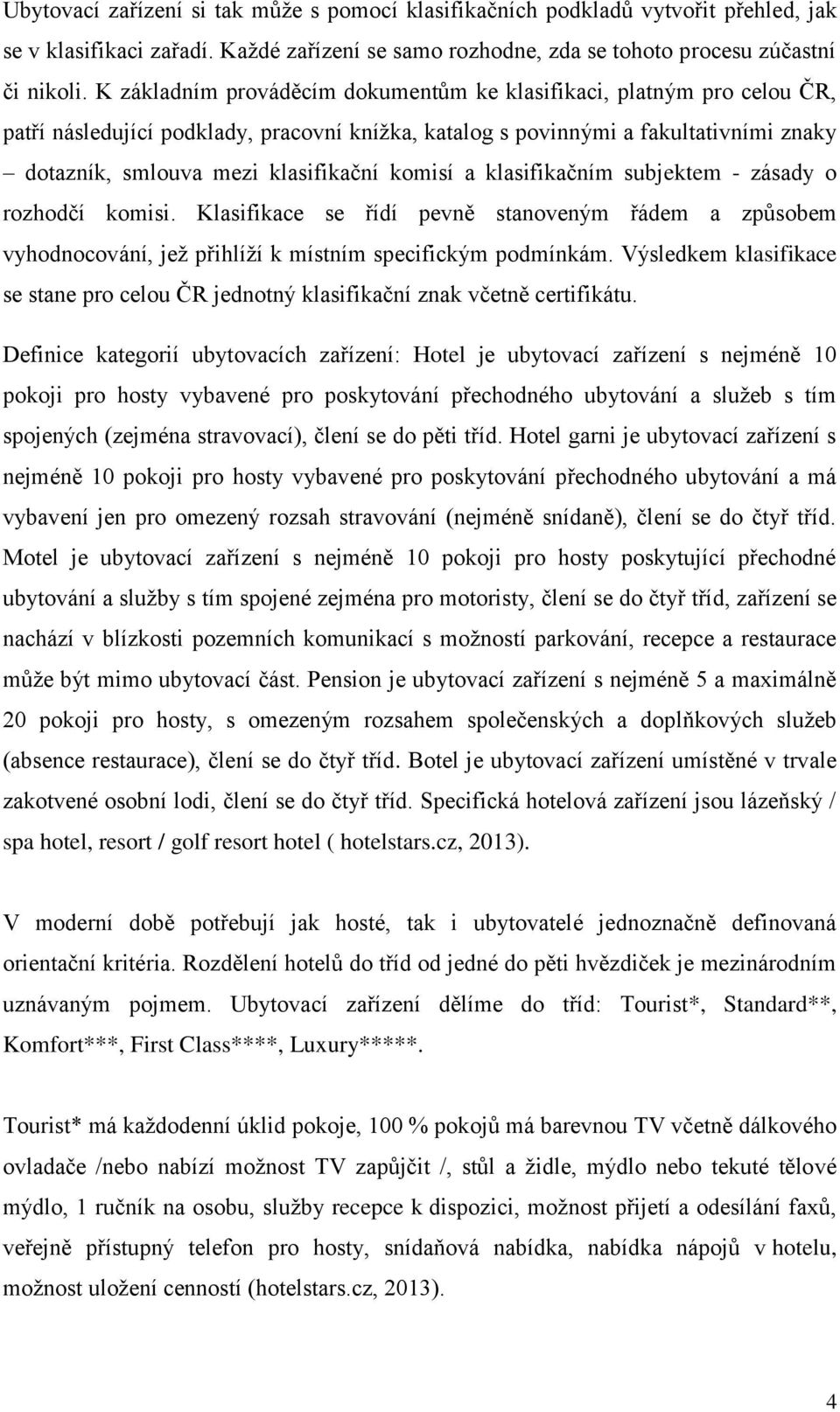 komisí a klasifikačním subjektem - zásady o rozhodčí komisi. Klasifikace se řídí pevně stanoveným řádem a způsobem vyhodnocování, jež přihlíží k místním specifickým podmínkám.