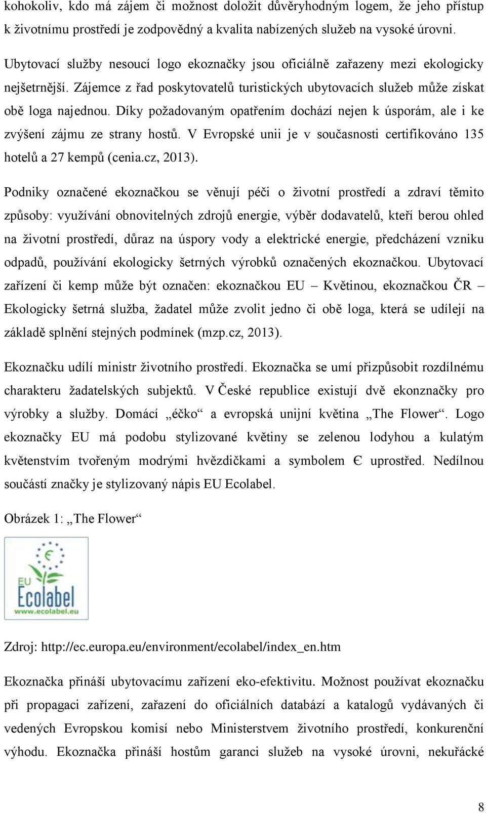 Díky požadovaným opatřením dochází nejen k úsporám, ale i ke zvýšení zájmu ze strany hostů. V Evropské unii je v současnosti certifikováno 135 hotelů a 27 kempů (cenia.cz, 2013).