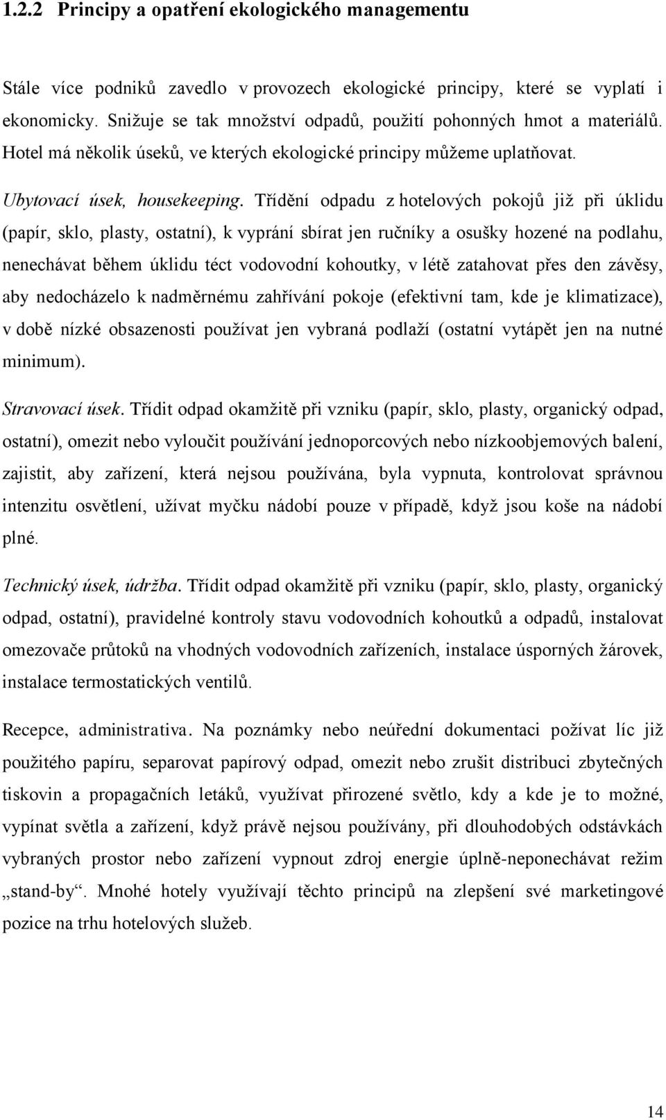 Třídění odpadu z hotelových pokojů již při úklidu (papír, sklo, plasty, ostatní), k vyprání sbírat jen ručníky a osušky hozené na podlahu, nenechávat během úklidu téct vodovodní kohoutky, v létě