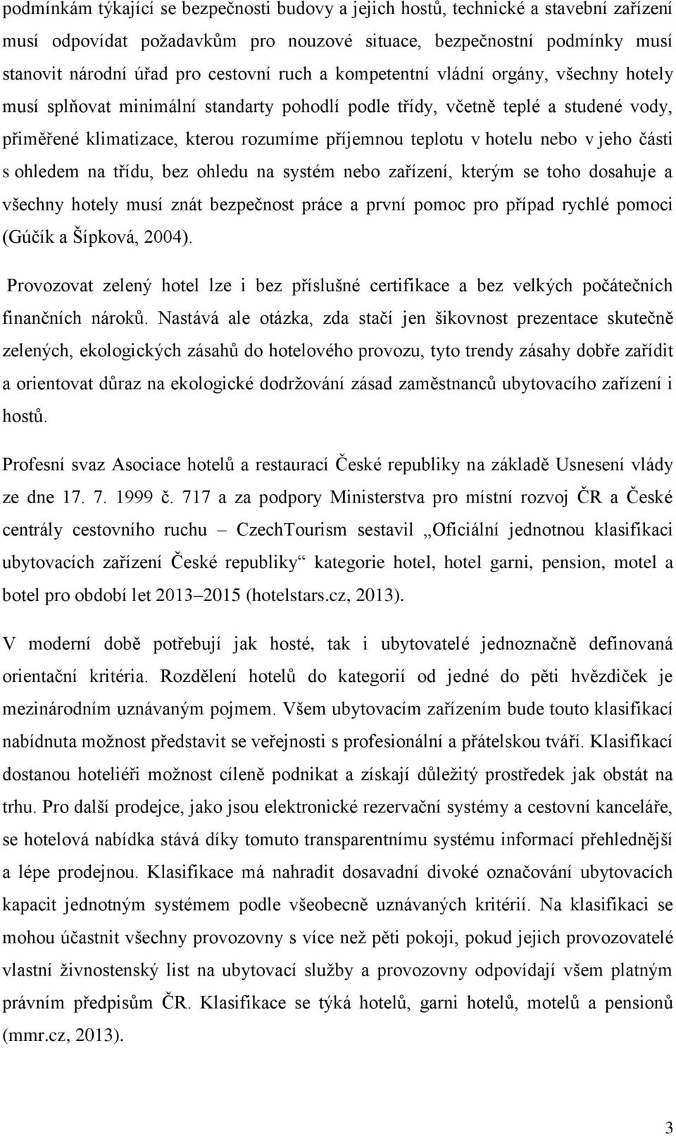 nebo v jeho části s ohledem na třídu, bez ohledu na systém nebo zařízení, kterým se toho dosahuje a všechny hotely musí znát bezpečnost práce a první pomoc pro případ rychlé pomoci (Gúčík a Šípková,