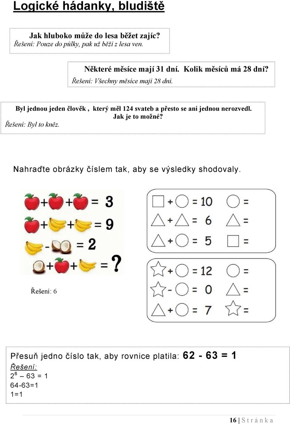 Byl jednou jeden člověk, který měl 124 svateb a přesto se ani jednou nerozvedl. Jak je to možné? Řešení: Byl to kněz.