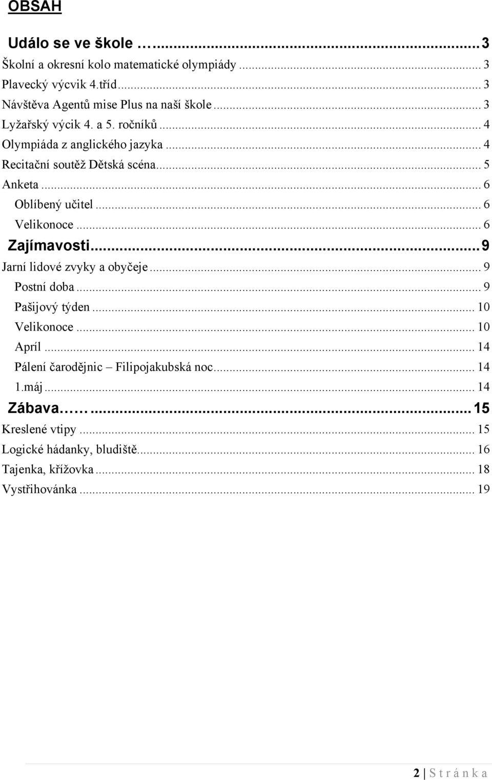 .. 6 Velikonoce... 6 Zajímavosti... 9 Jarní lidové zvyky a obyčeje... 9 Postní doba... 9 Pašijový týden... 10 Velikonoce... 10 Apríl.