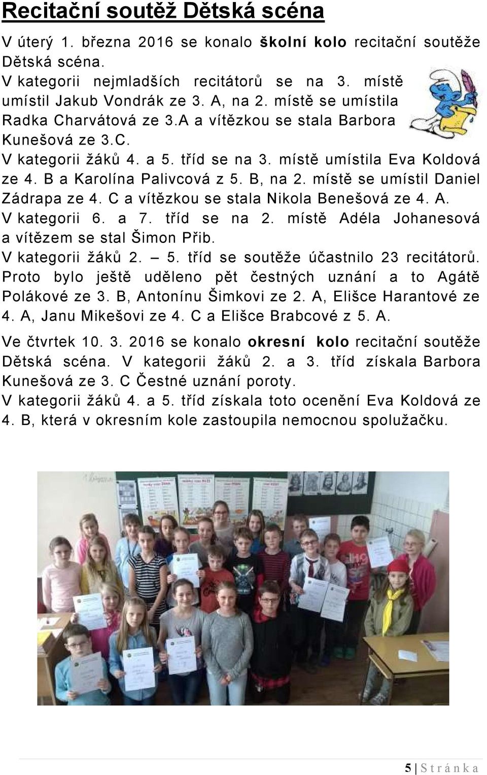 místě se umístil Daniel Zádrapa ze 4. C a vítězkou se stala Nikola Benešová ze 4. A. V kategorii 6. a 7. tříd se na 2. místě Adéla Johanesová a vítězem se stal Šimon Přib. V kategorii žáků 2. 5.
