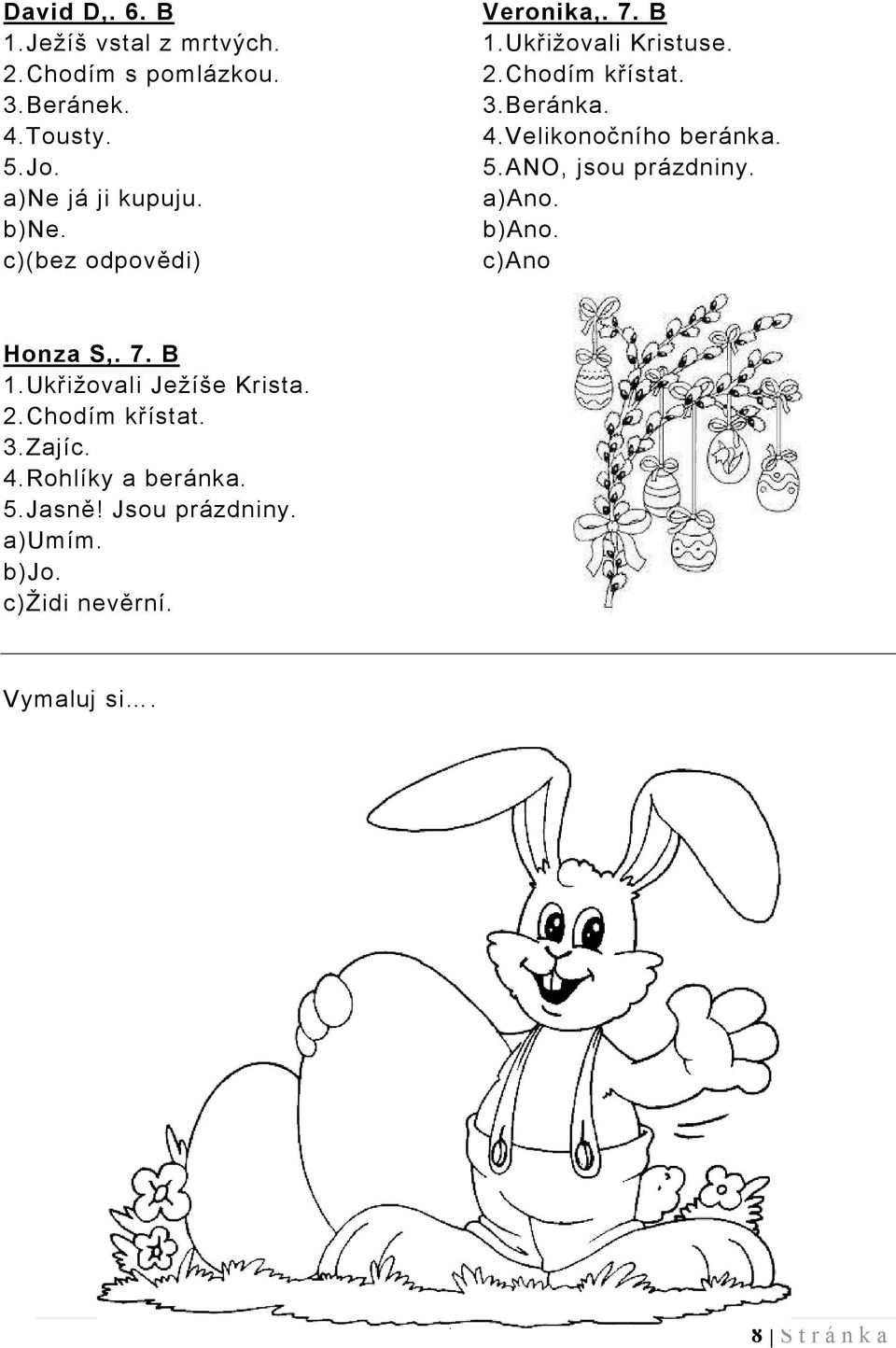 Velikonočního beránka. 5.ANO, jsou prázdniny. a)ano. b)ano. c)ano Honza S,. 7. B 1.Ukřižovali Ježíše Krista.