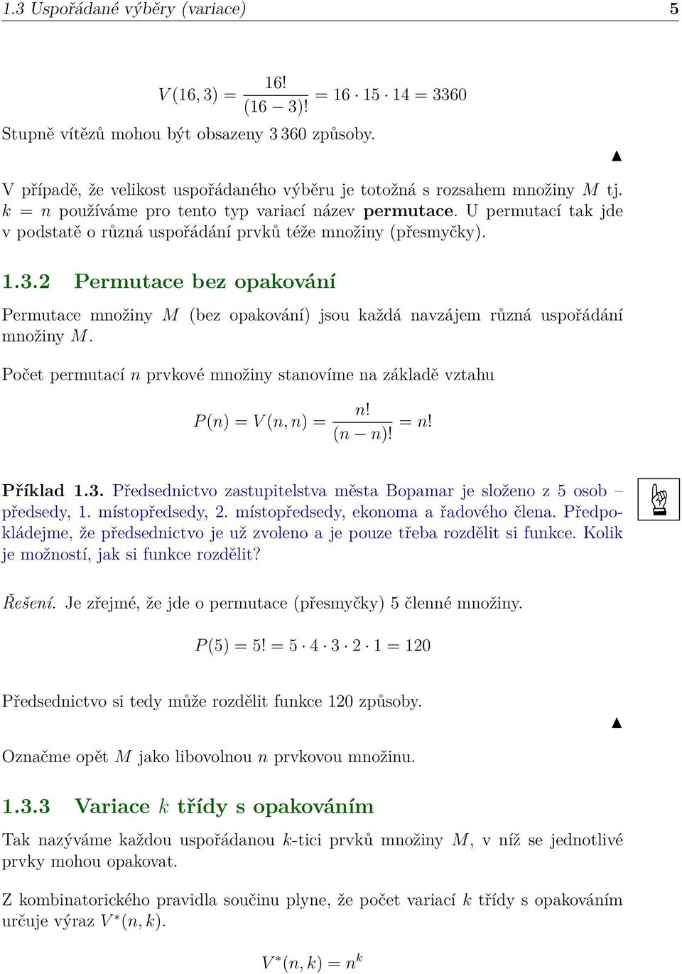 U permutací tak jde v podstatě o různá uspořádání prvků téže množiny (přesmyčky). 1.3.2 Permutace bez opakování Permutace množiny M (bez opakování) jsou každá navzájem různá uspořádání množiny M.