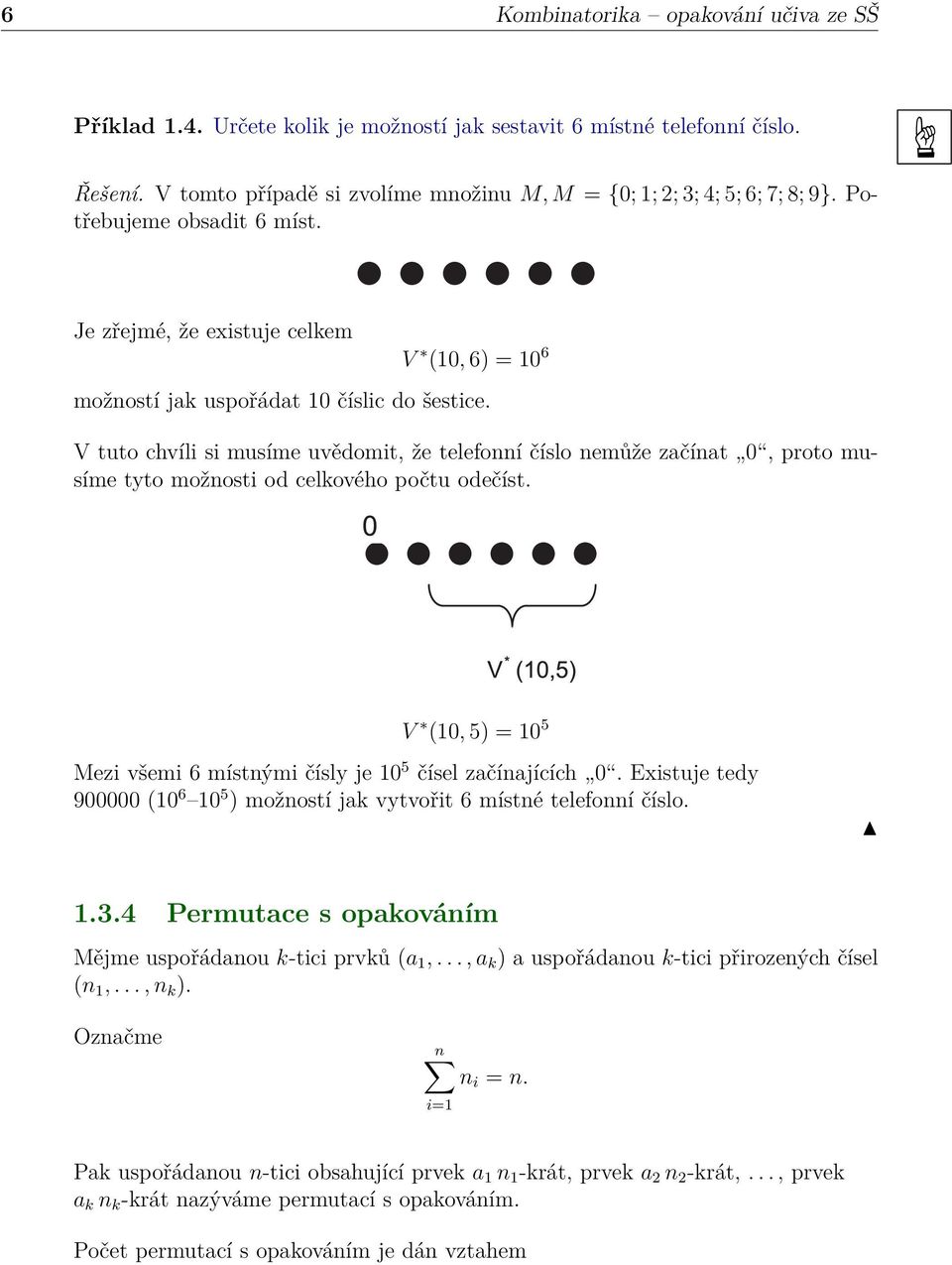 V tuto chvíli si musíme uvědomit, že telefonní číslo nemůže začínat 0, proto musíme tyto možnosti od celkového počtu odečíst. V (10, 5) = 10 5 Mezi všemi 6 místnými čísly je 10 5 čísel začínajících 0.