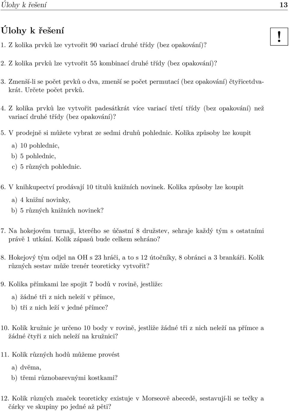 Z kolika prvků lze vytvořit padesátkrát více variací třetí třídy (bez opakování) než variací druhé třídy (bez opakování)? 5. V prodejně si můžete vybrat ze sedmi druhů pohlednic.